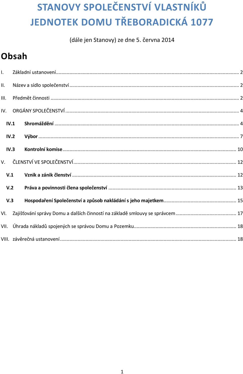 ČLENSTVÍ VE SPOLEČENSTVÍ... 12 V.1 Vznik a zánik členství... 12 V.2 Práva a povinnosti člena společenství... 13 V.