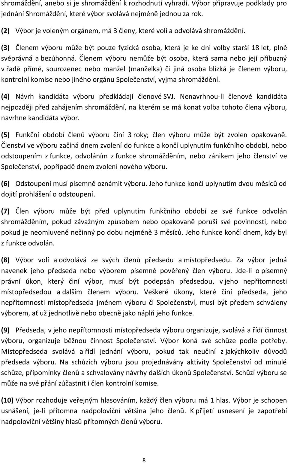Členem výboru nemůže být osoba, která sama nebo její příbuzný v řadě přímé, sourozenec nebo manžel (manželka) či jiná osoba blízká je členem výboru, kontrolní komise nebo jiného orgánu Společenství,