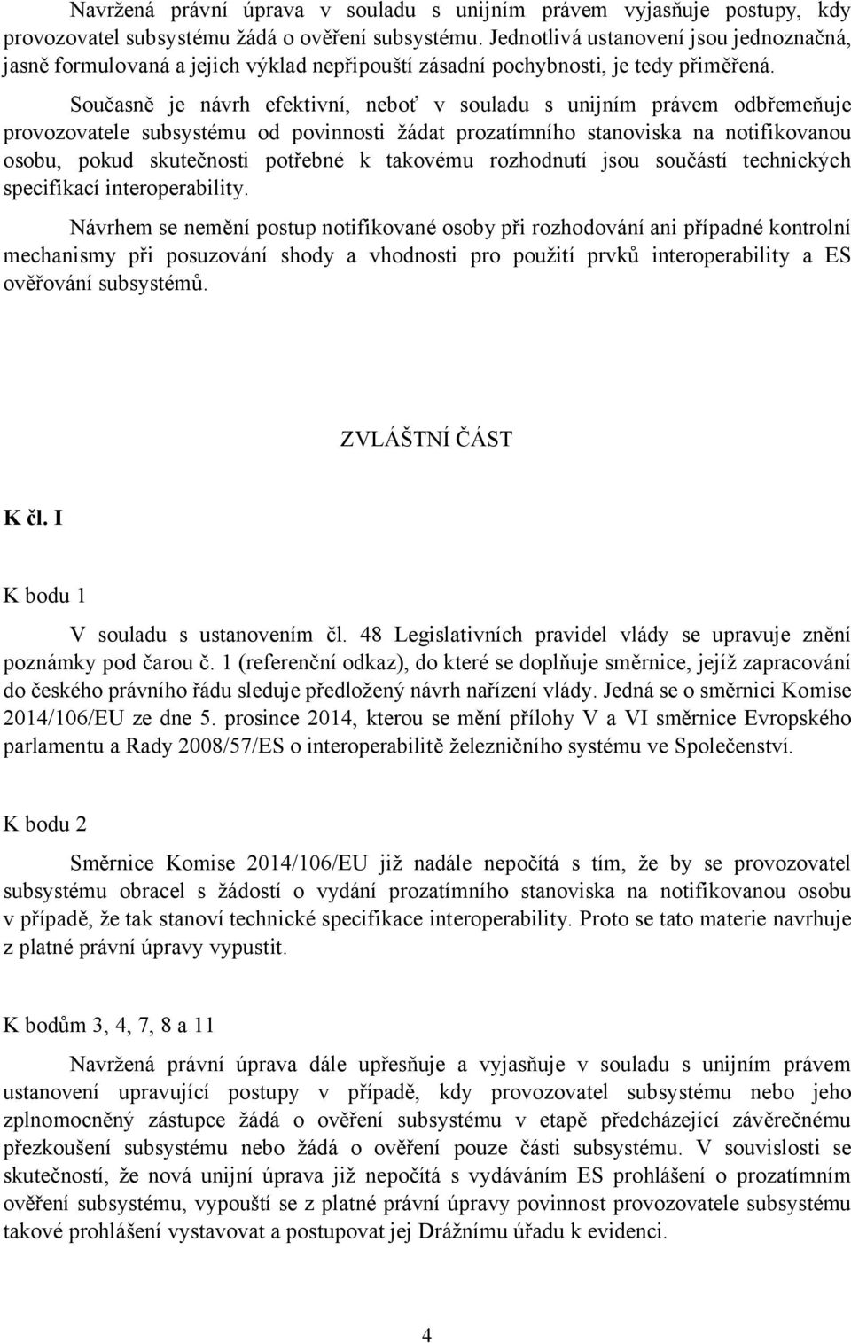 Současně je návrh efektivní, neboť v souladu s unijním právem odbřemeňuje provozovatele subsystému od povinnosti žádat prozatímního stanoviska na notifikovanou osobu, pokud skutečnosti potřebné k