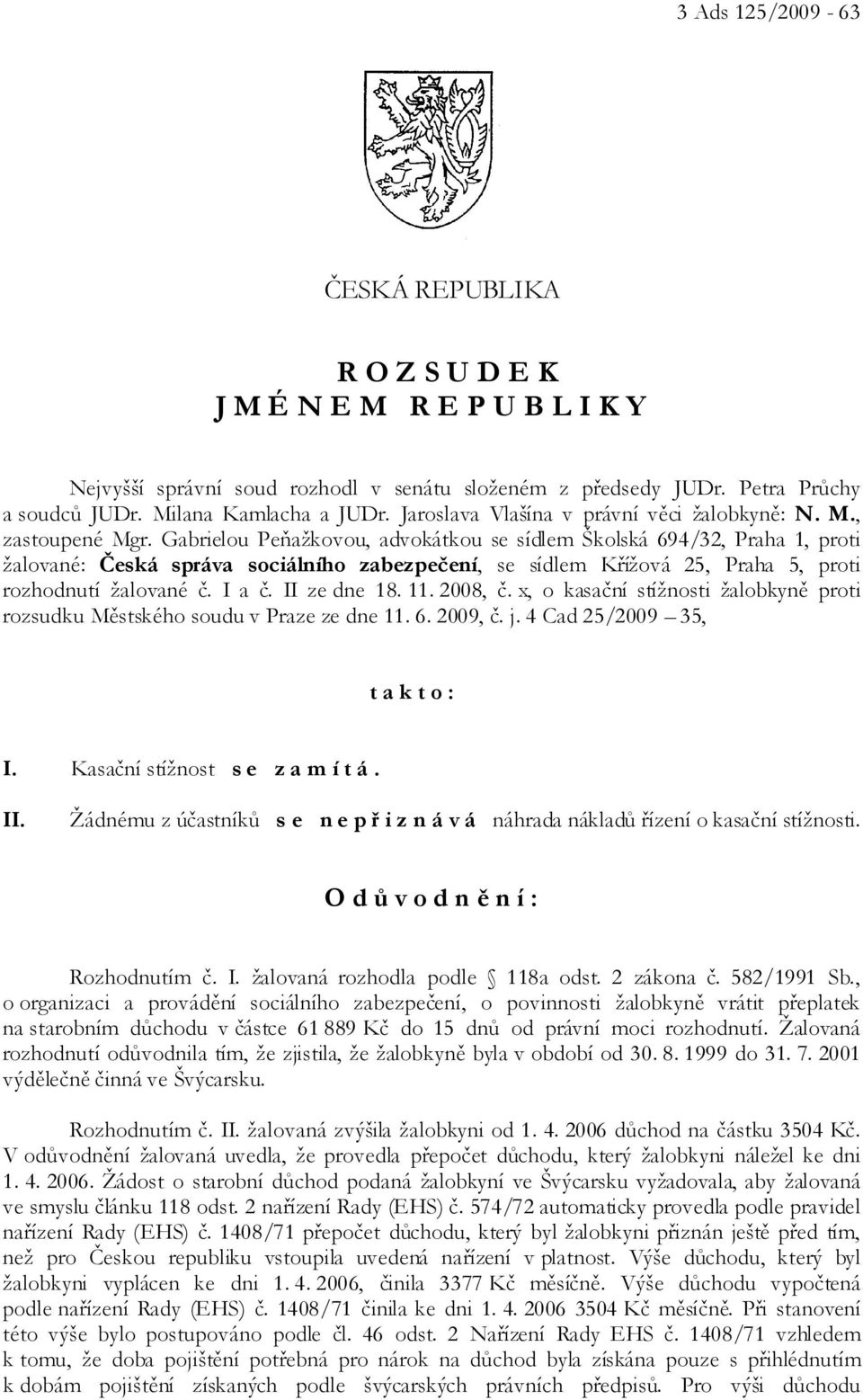 Gabrielou Peňažkovou, advokátkou se sídlem Školská 694/32, Praha 1, proti žalované: Česká správa sociálního zabezpečení, se sídlem Křížová 25, Praha 5, proti rozhodnutí žalované č. I a č.