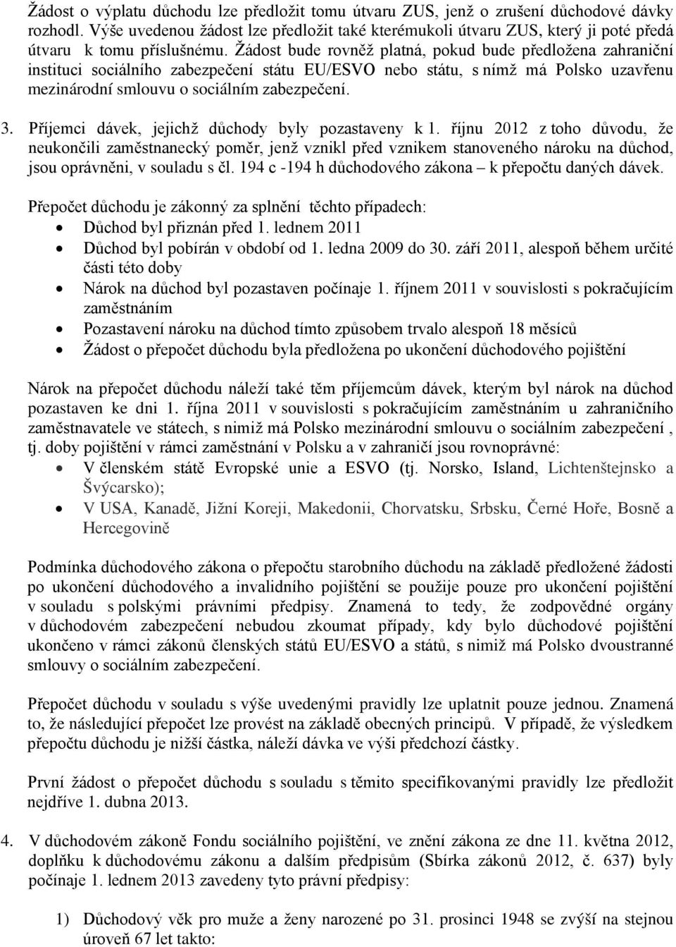 Žádost bude rovněž platná, pokud bude předložena zahraniční instituci sociálního zabezpečení státu EU/ESVO nebo státu, s nímž má Polsko uzavřenu mezinárodní smlouvu o sociálním zabezpečení. 3.