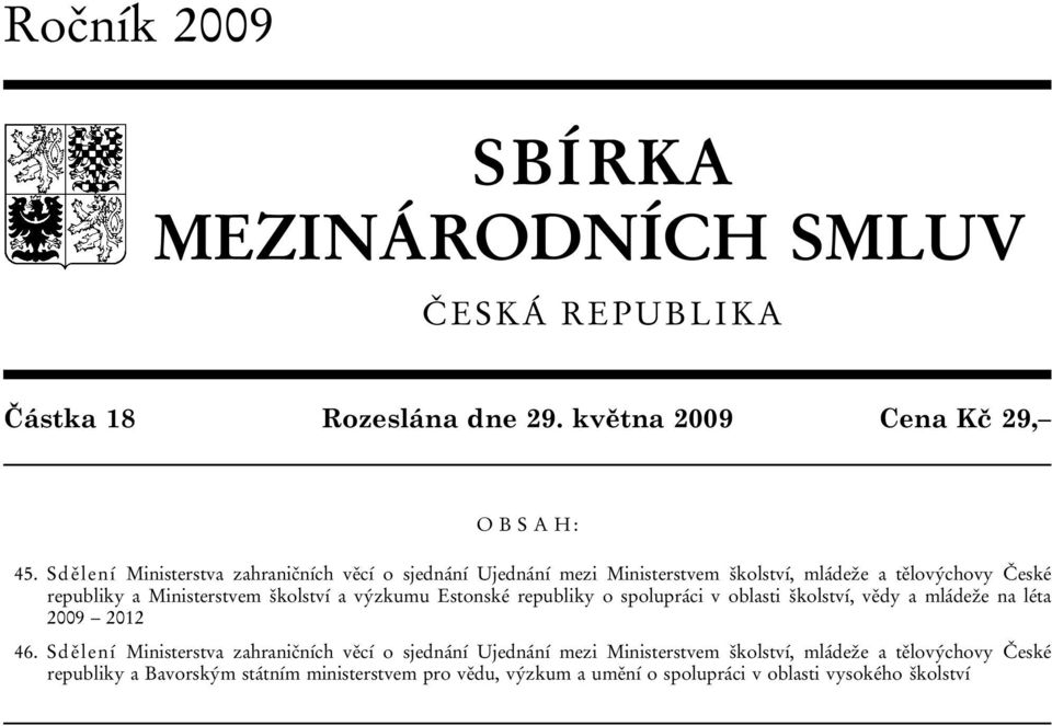 školství a výzkumu Estonské republiky o spolupráci v oblasti školství, vědy a mládeže na léta 2009 2012 46.