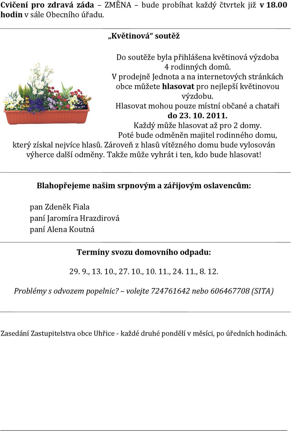 Poté bude odměněn majitel rodinného domu, který získal nejvíce hlasů. Zároveň z hlasů vítězného domu bude vylosován výherce další odměny. Takže může vyhrát i ten, kdo bude hlasovat!