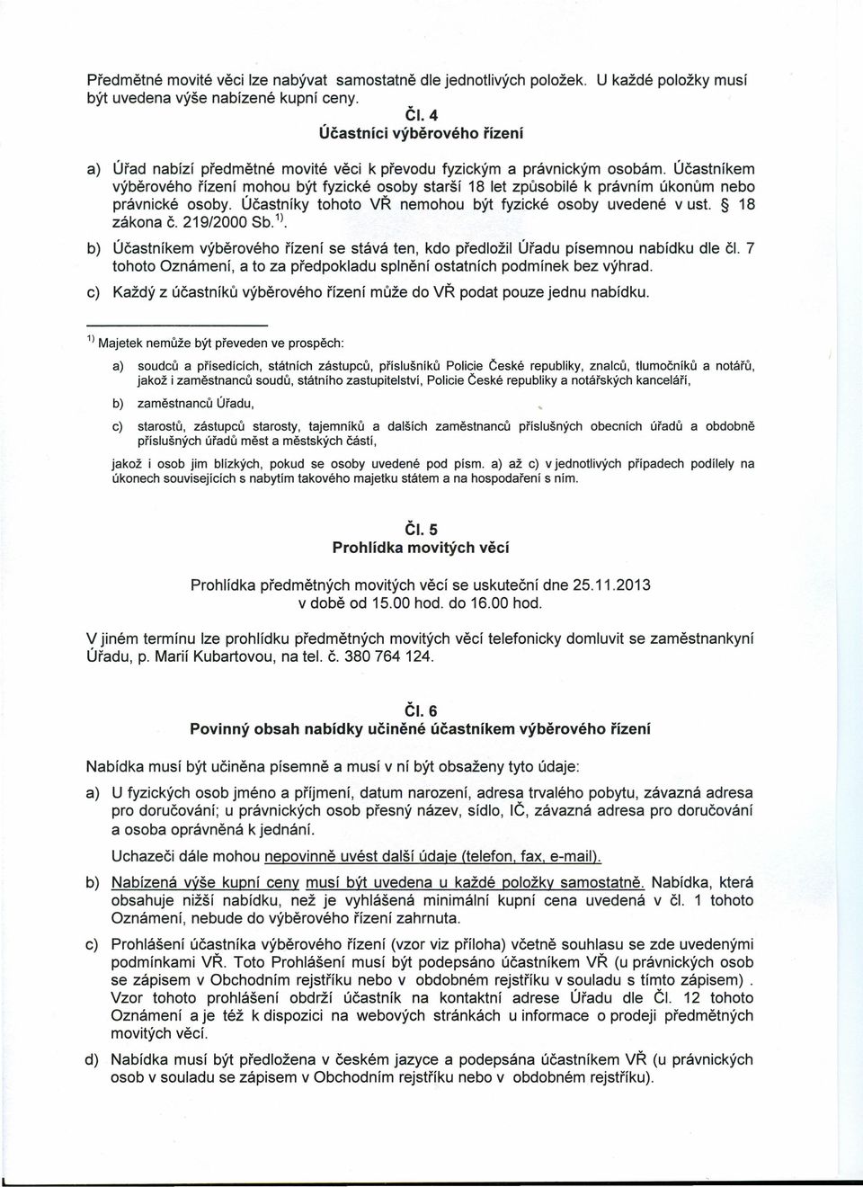 Účastníkem výběrového řízení mohou být fyzické osoby starší 18 let způsobilé k právním úkonům nebo právnické osoby. Účastníky tohoto VŘ nemohou být fyzické osoby uvedené v ust. 18 zákona Č.