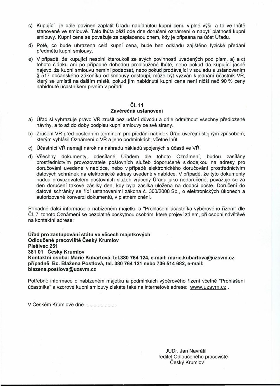 e) V případě, že kupující nesplní kteroukoli ze svých povinností uvedených pod písmo a) a c) tohoto článku ani po případně dohodou prodloužené lhůtě, nebo pokud dá kupující jasně najevo, že kupní