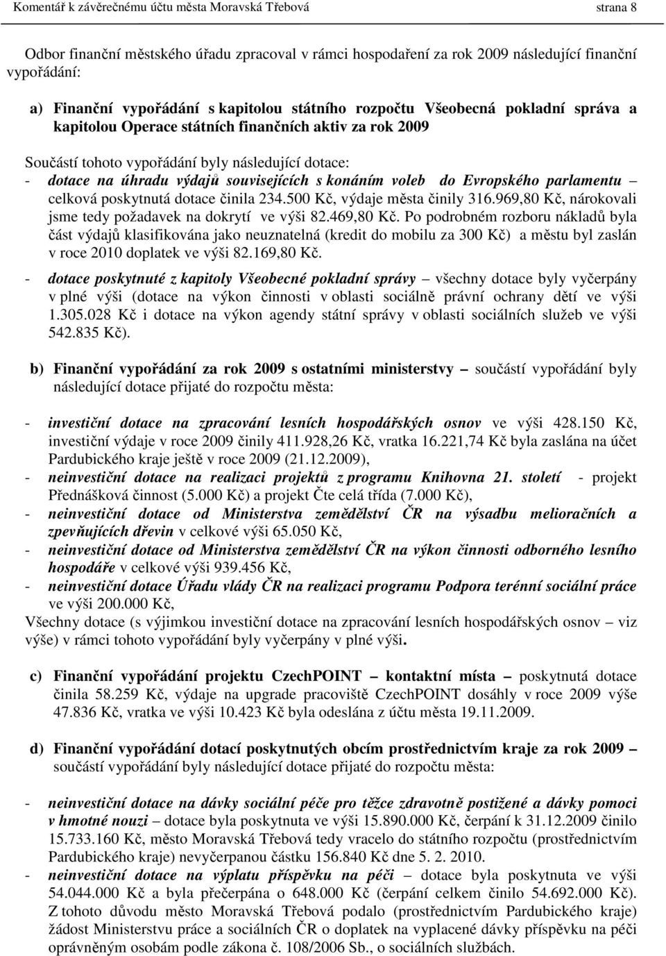 souvisejících s konáním voleb do Evropského parlamentu celková poskytnutá dotace činila 234.500 Kč, výdaje města činily 316.969,80 Kč, nárokovali jsme tedy požadavek na dokrytí ve výši 82.469,80 Kč.