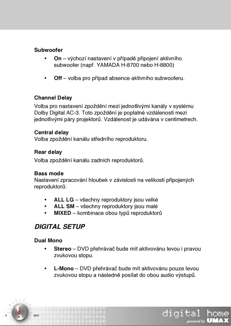 Vzdálenost je udávána v centimetrech. Central delay Volba zpoždění kanálu středního reproduktoru. Rear delay Volba zpoždění kanálu zadních reproduktorů.