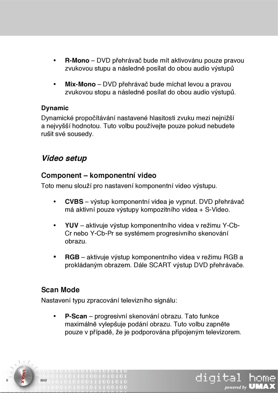 Video setup Component komponentní video Toto menu slouží pro nastavení komponentní video výstupu. CVBS výstup komponentní videa je vypnut.