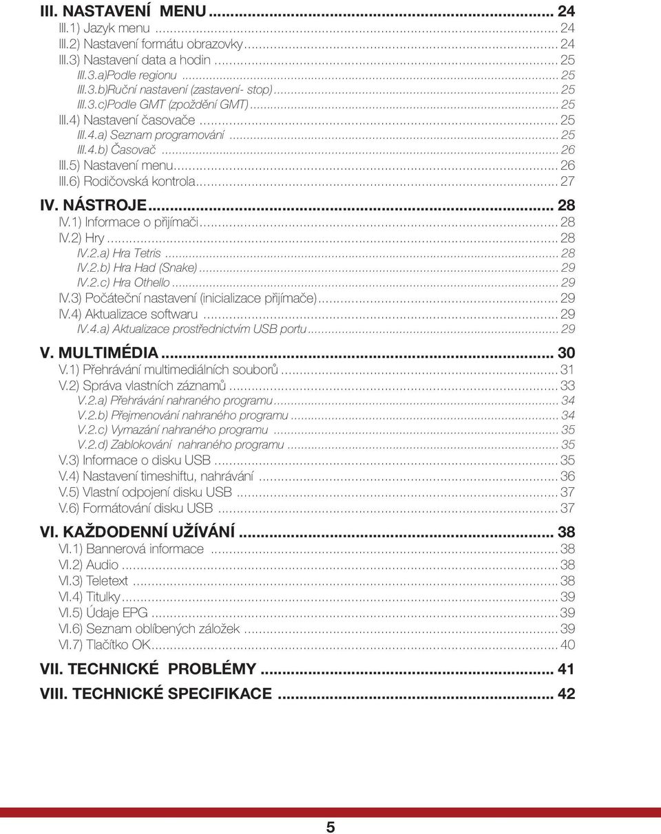 NÁSTROJE... 28 IV.1) Informace o přijímači... 28 IV.2) Hry... 28 IV.2.a) Hra Tetris... 28 IV.2.b) Hra Had (Snake)... 29 IV.2.c) Hra Othello... 29 IV.3) Počáteční nastavení (inicializace přijímače).