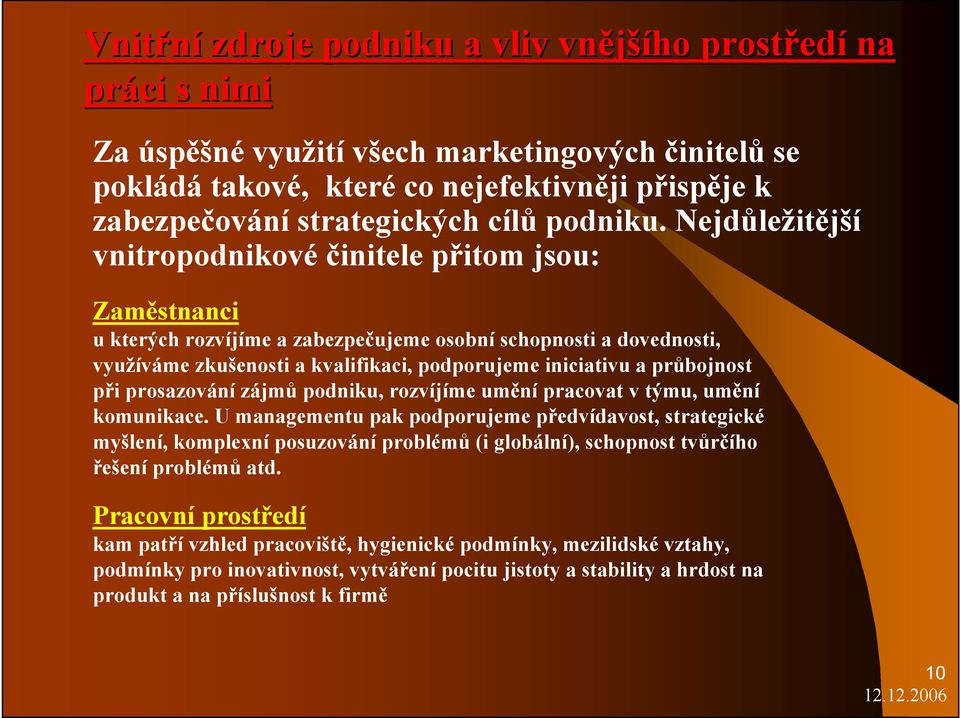 Nejdůležitější vnitropodnikové činitele přitom jsou: Zaměstnanci u kterých rozvíjíme a zabezpečujeme osobní schopnosti a dovednosti, využíváme zkušenosti a kvalifikaci, podporujeme iniciativu a