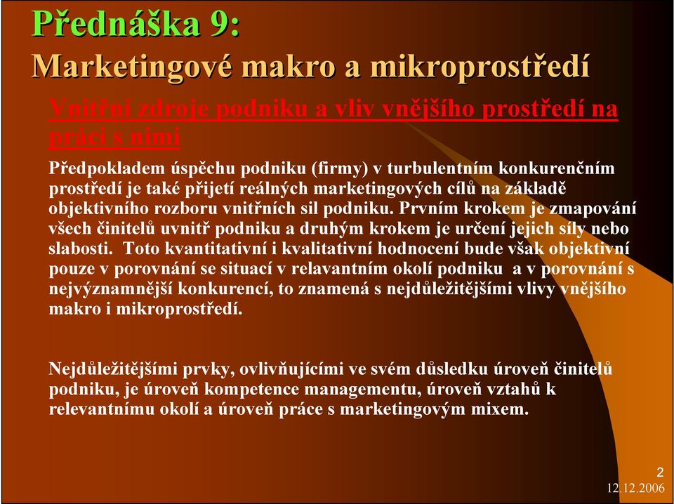 Prvním krokem je zmapování všech činitelů uvnitř podniku a druhým krokem je určení jejich síly nebo slabosti.