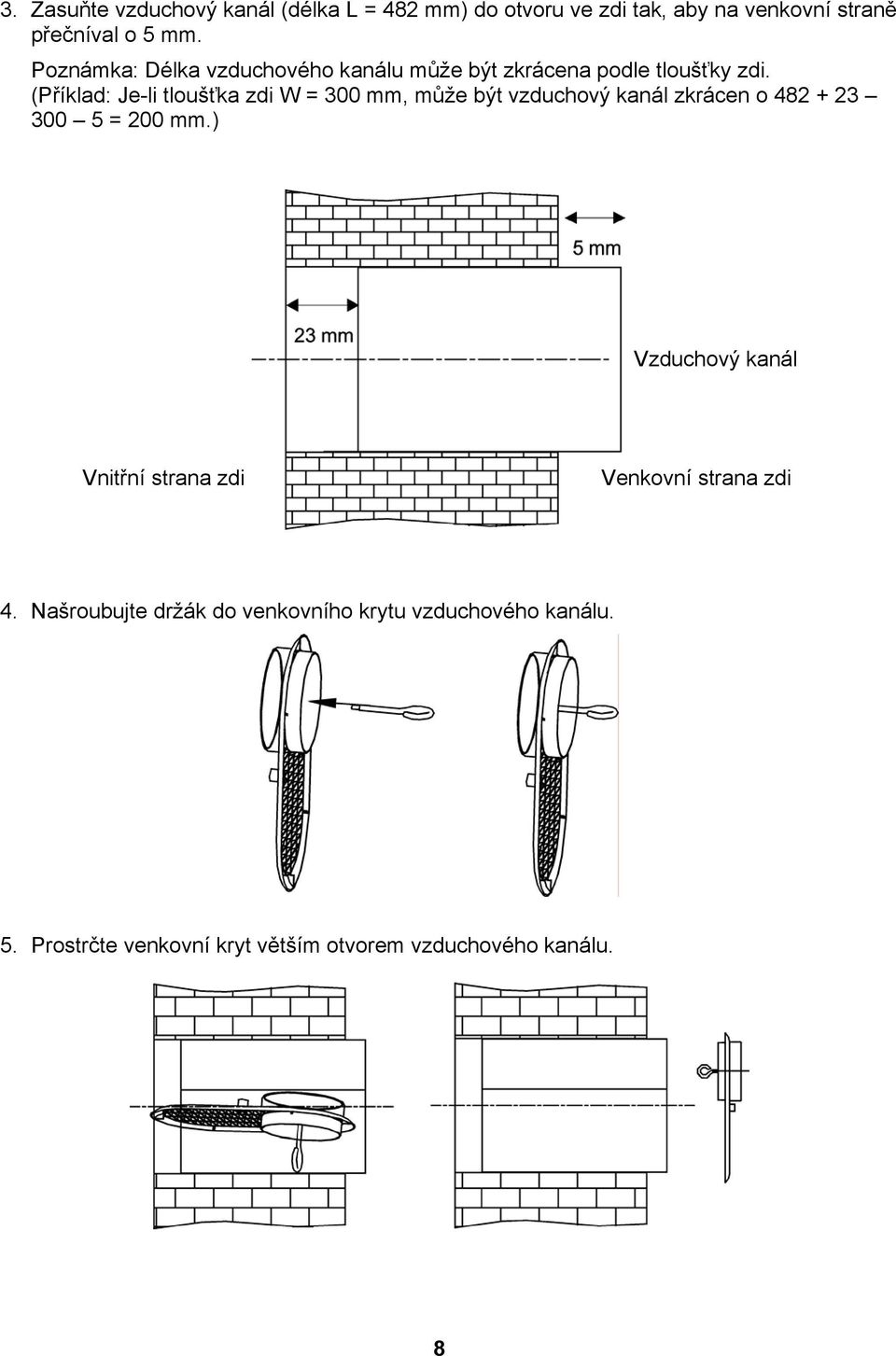 (Příklad: Je-li tloušťka zdi W = 300 mm, může být vzduchový kanál zkrácen o 482 + 23 300 5 = 200 mm.