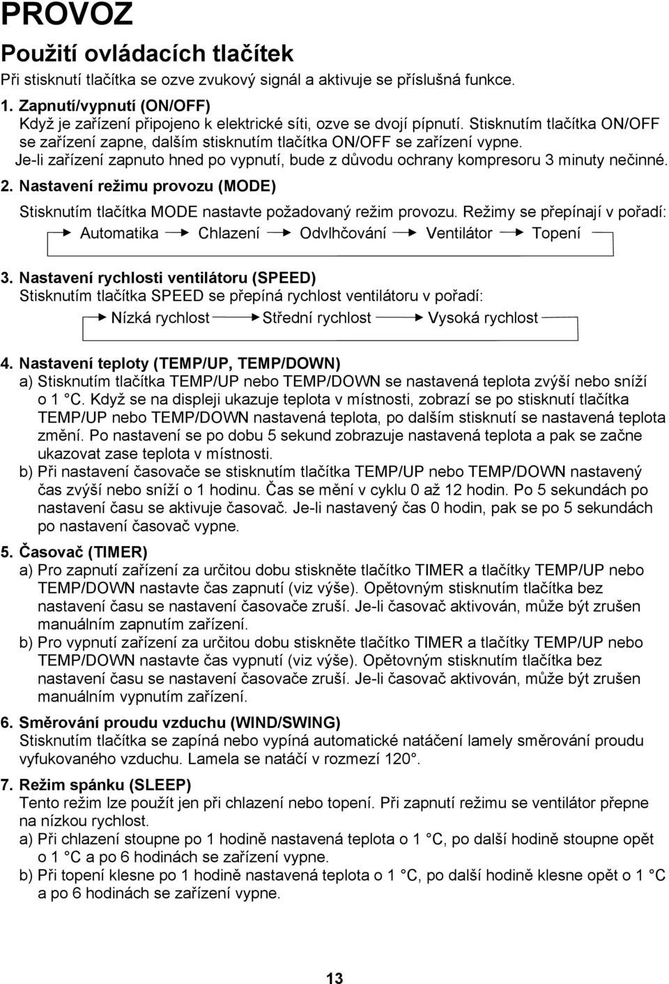 Je-li zařízení zapnuto hned po vypnutí, bude z důvodu ochrany kompresoru 3 minuty nečinné. 2. Nastavení režimu provozu (MODE) Stisknutím tlačítka MODE nastavte požadovaný režim provozu.