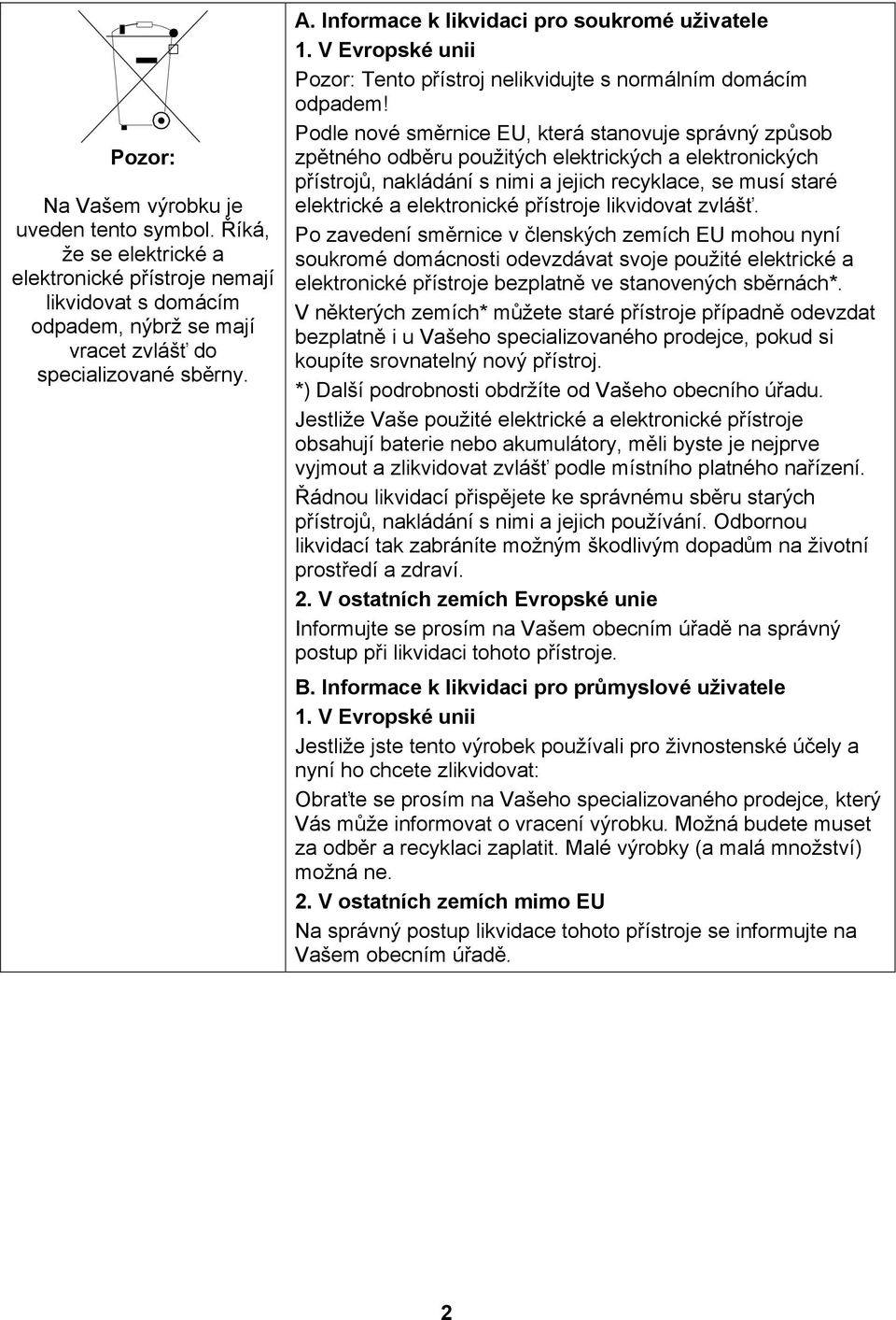 Podle nové směrnice EU, která stanovuje správný způsob zpětného odběru použitých elektrických a elektronických přístrojů, nakládání s nimi a jejich recyklace, se musí staré elektrické a elektronické