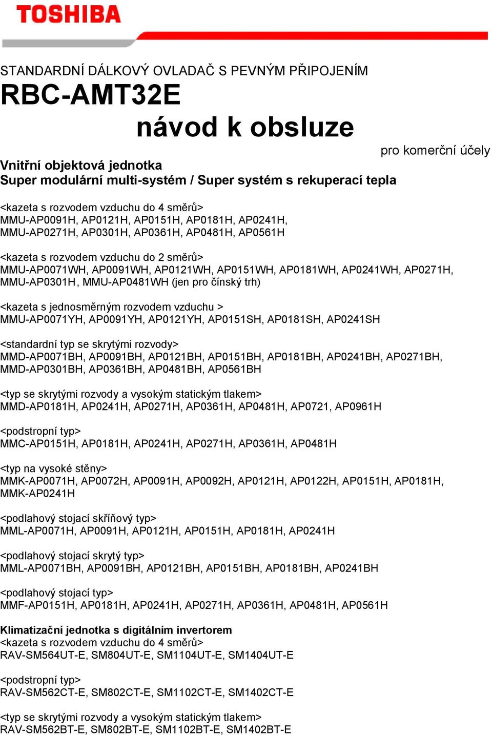 AP0151WH, AP0181WH, AP0241WH, AP0271H, MMU-AP0301H, MMU-AP0481WH (jen pro čínský trh) <kazeta s jednosměrným rozvodem vzduchu > MMU-AP0071YH, AP0091YH, AP0121YH, AP0151SH, AP0181SH, AP0241SH