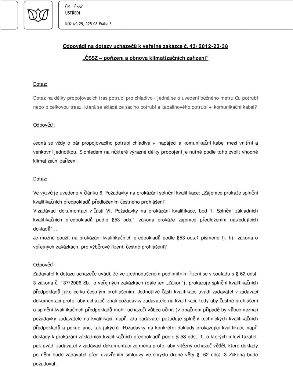 komunika ní kabel? Jedná se vždy o pár propojovacího potrubí chladiva + napájecí a komunika ní kabel mezi vnit ní a venkovní jednotkou.