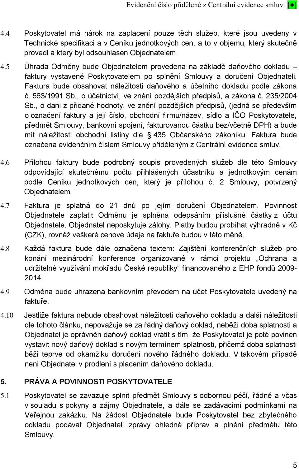 Faktura bude obsahovat náležitosti daňového a účetního dokladu podle zákona č. 563/1991 Sb., o účetnictví, ve znění pozdějších předpisů, a zákona č. 235/2004 Sb.