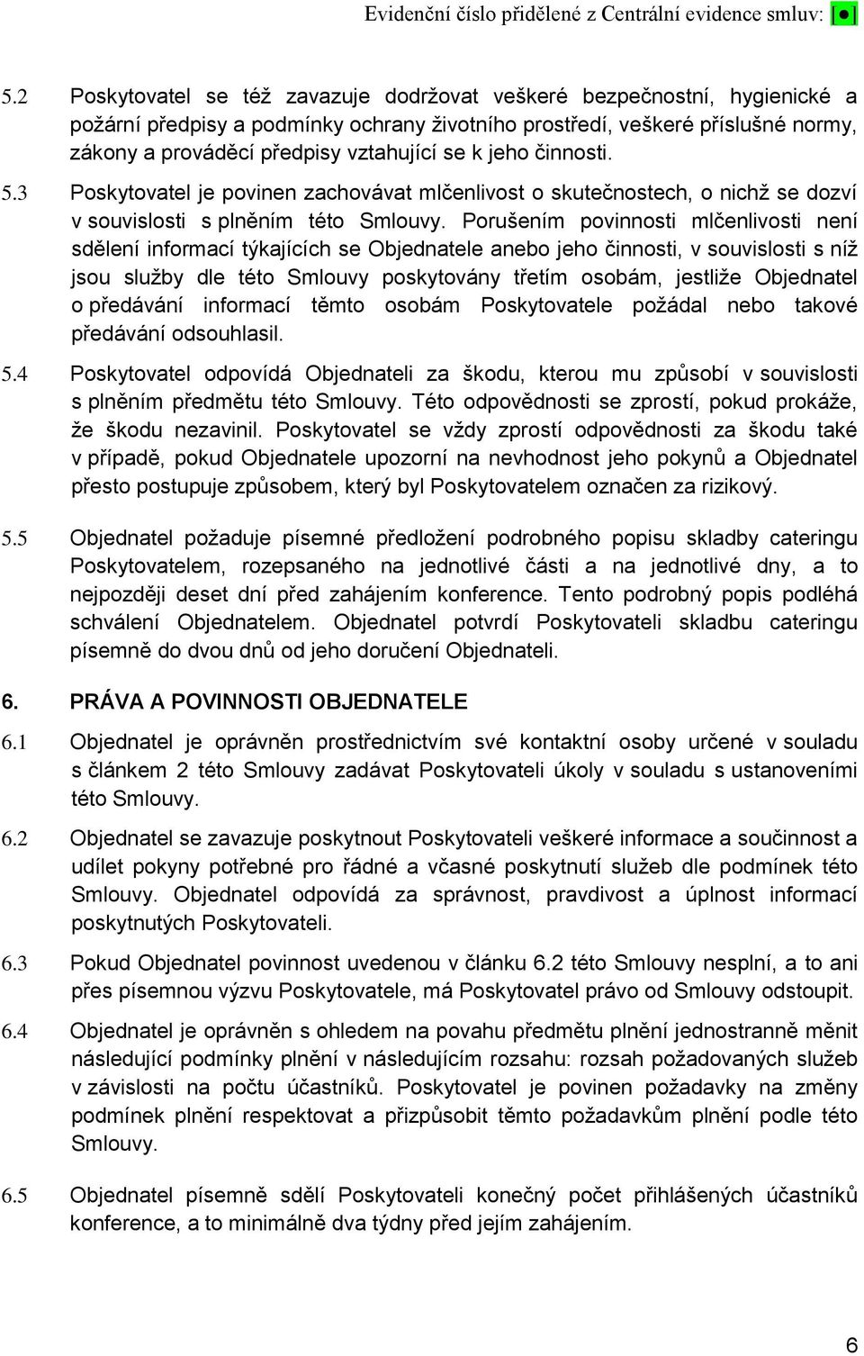 Porušením povinnosti mlčenlivosti není sdělení informací týkajících se Objednatele anebo jeho činnosti, v souvislosti s níž jsou služby dle této Smlouvy poskytovány třetím osobám, jestliže Objednatel