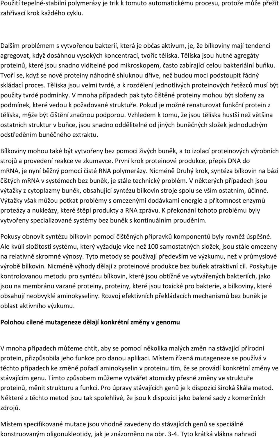 Tělíska jsou hutné agregáty proteinů, které jsou snadno viditelné pod mikroskopem, často zabírající celou bakteriální buňku.