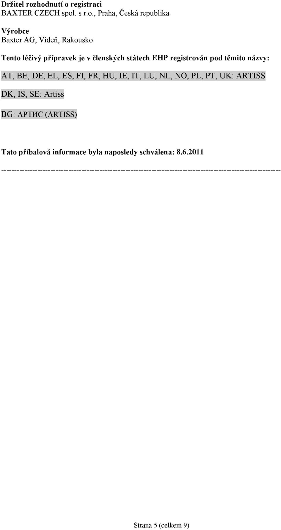 přípravek je v členských státech EHP registrován pod těmito názvy: AT, BE, DE, EL, ES, FI, FR, HU, IE, IT, LU, NL, NO, PL,