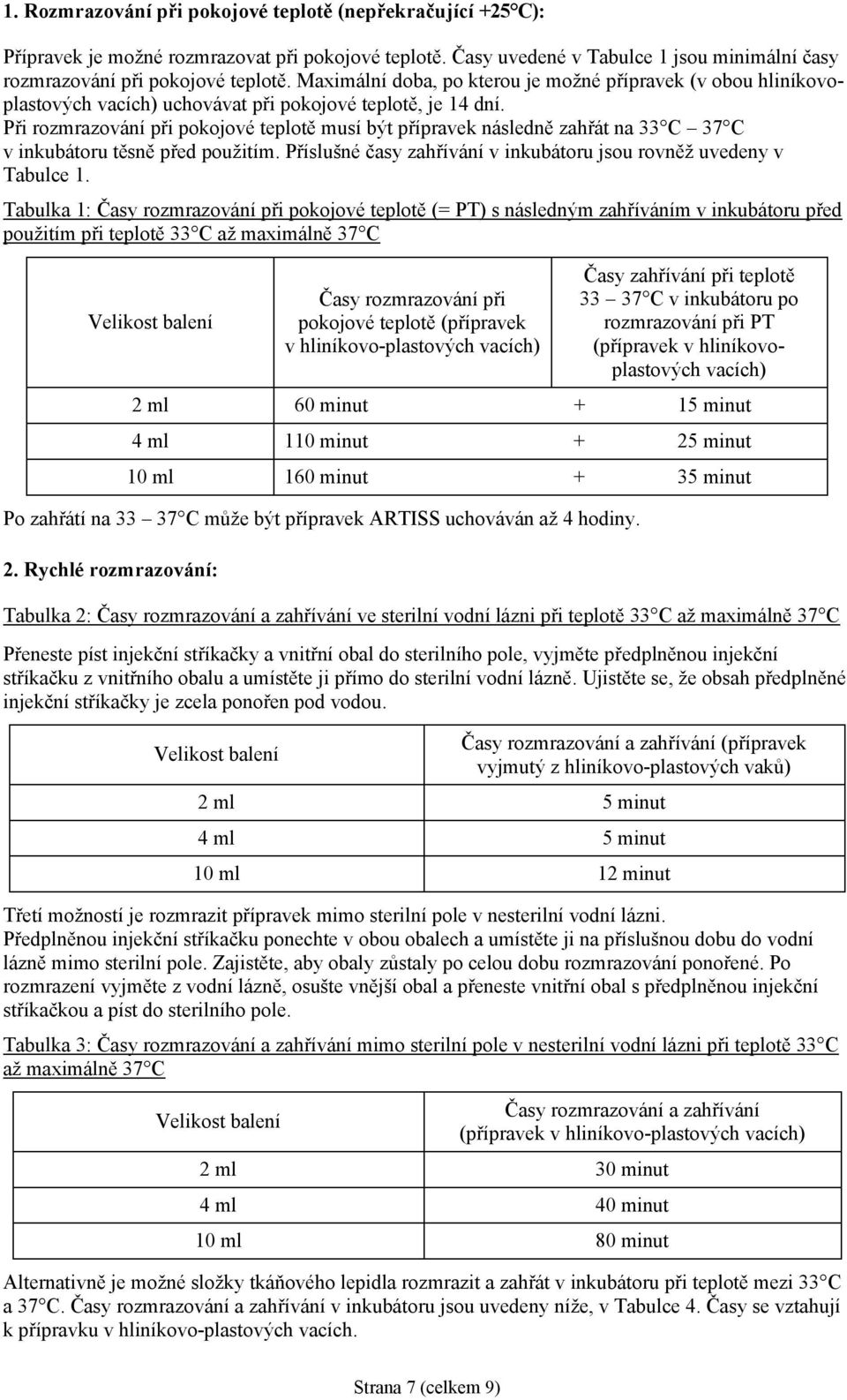 Při rozmrazování při pokojové teplotě musí být přípravek následně zahřát na 33 C 37 C v inkubátoru těsně před použitím. Příslušné časy zahřívání v inkubátoru jsou rovněž uvedeny v Tabulce 1.