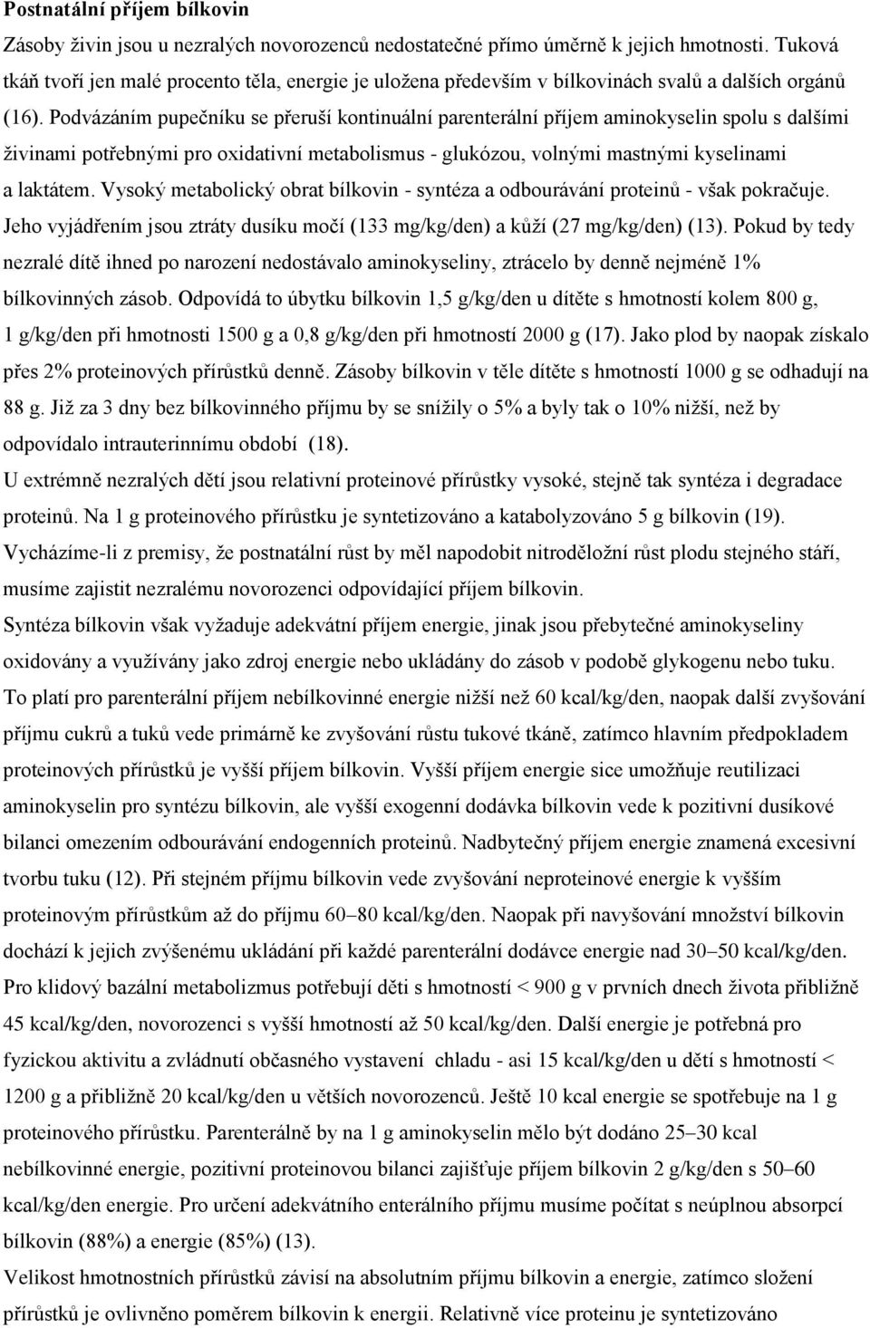 Podvázáním pupečníku se přeruší kontinuální parenterální příjem aminokyselin spolu s dalšími živinami potřebnými pro oxidativní metabolismus - glukózou, volnými mastnými kyselinami a laktátem.