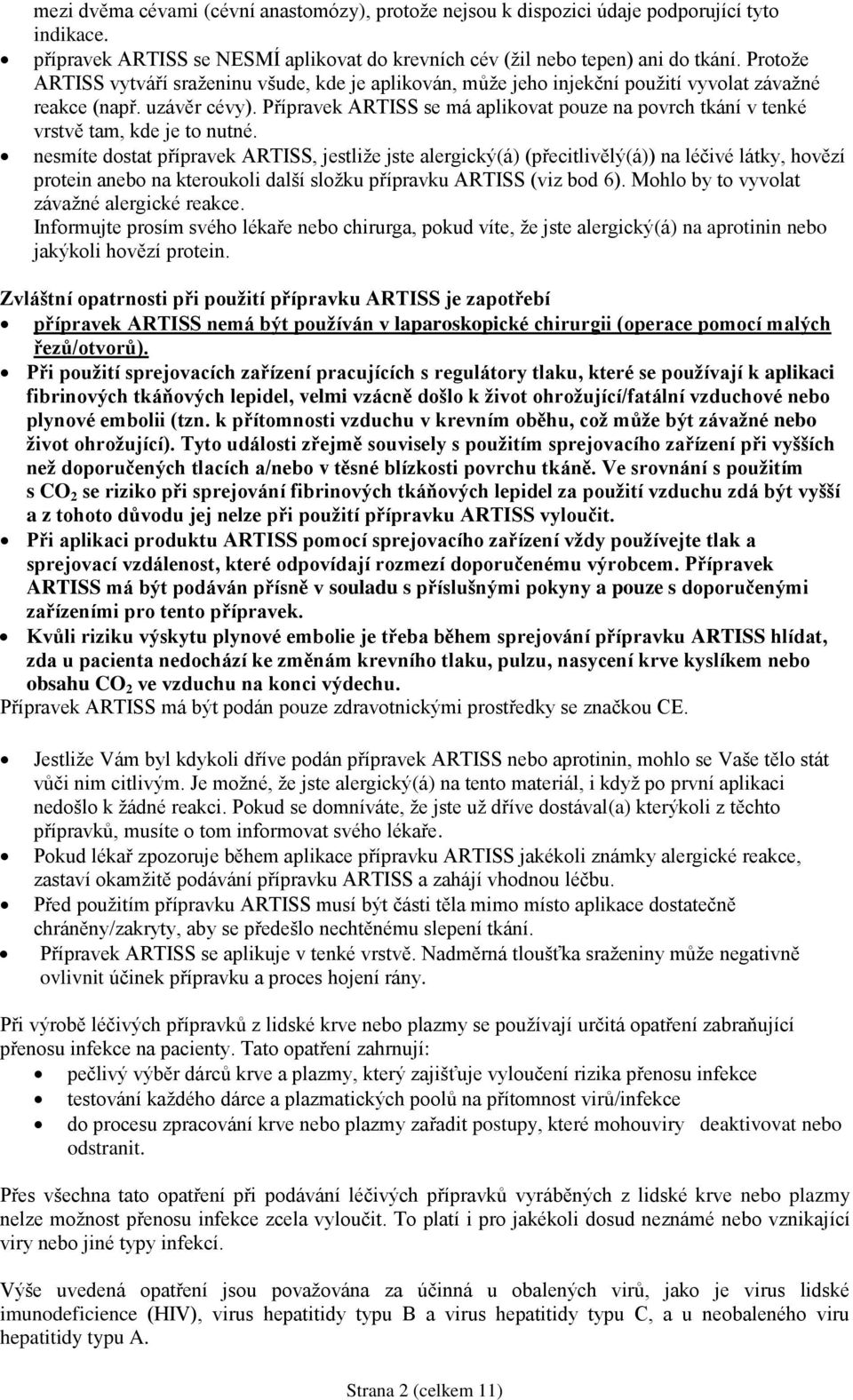 Přípravek ARTISS se má aplikovat pouze na povrch tkání v tenké vrstvě tam, kde je to nutné.