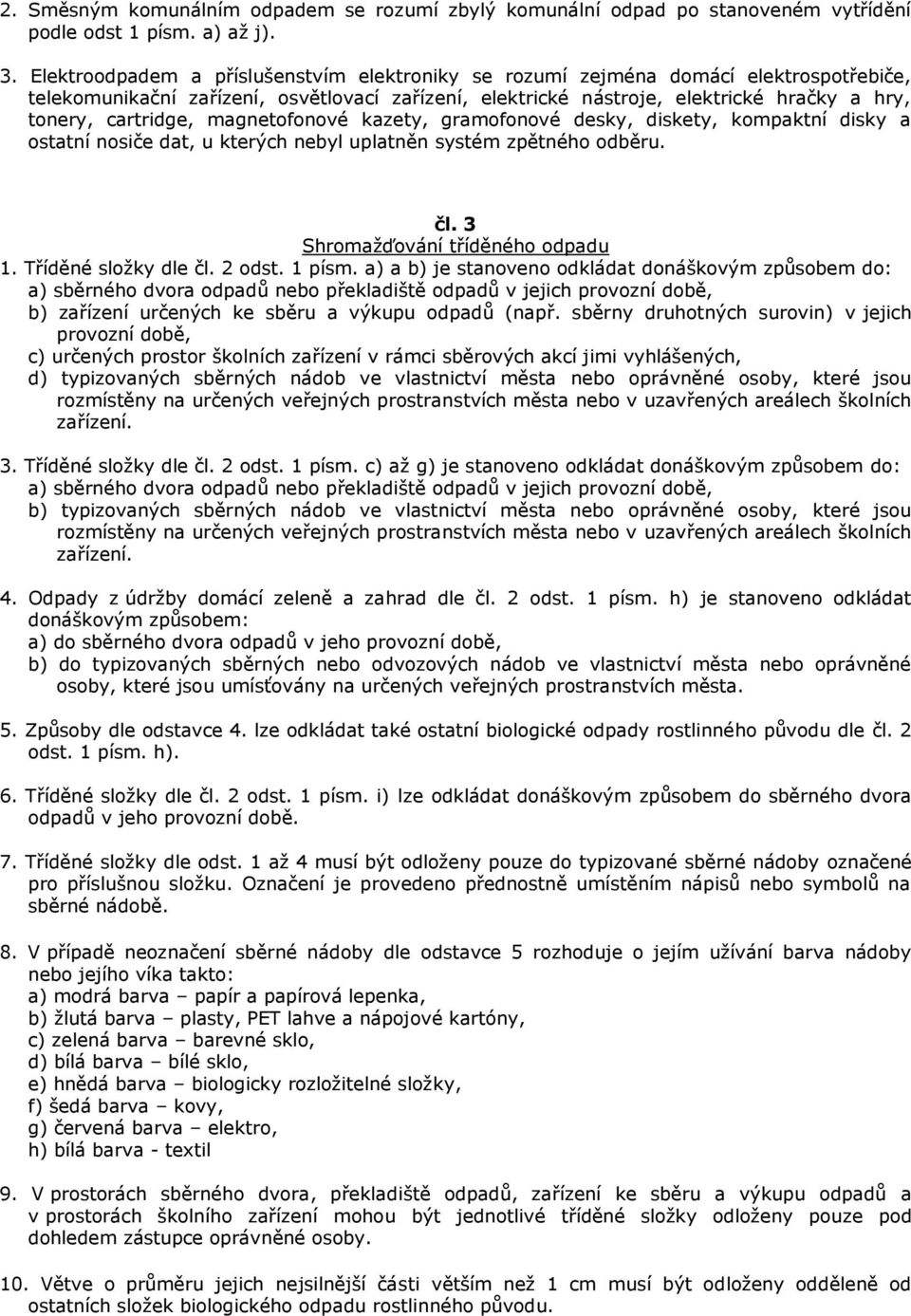 cartridge, magnetofonové kazety, gramofonové desky, diskety, kompaktní disky a ostatní nosiče dat, u kterých nebyl uplatněn systém zpětného odběru. čl. 3 Shromažďování tříděného odpadu 1.