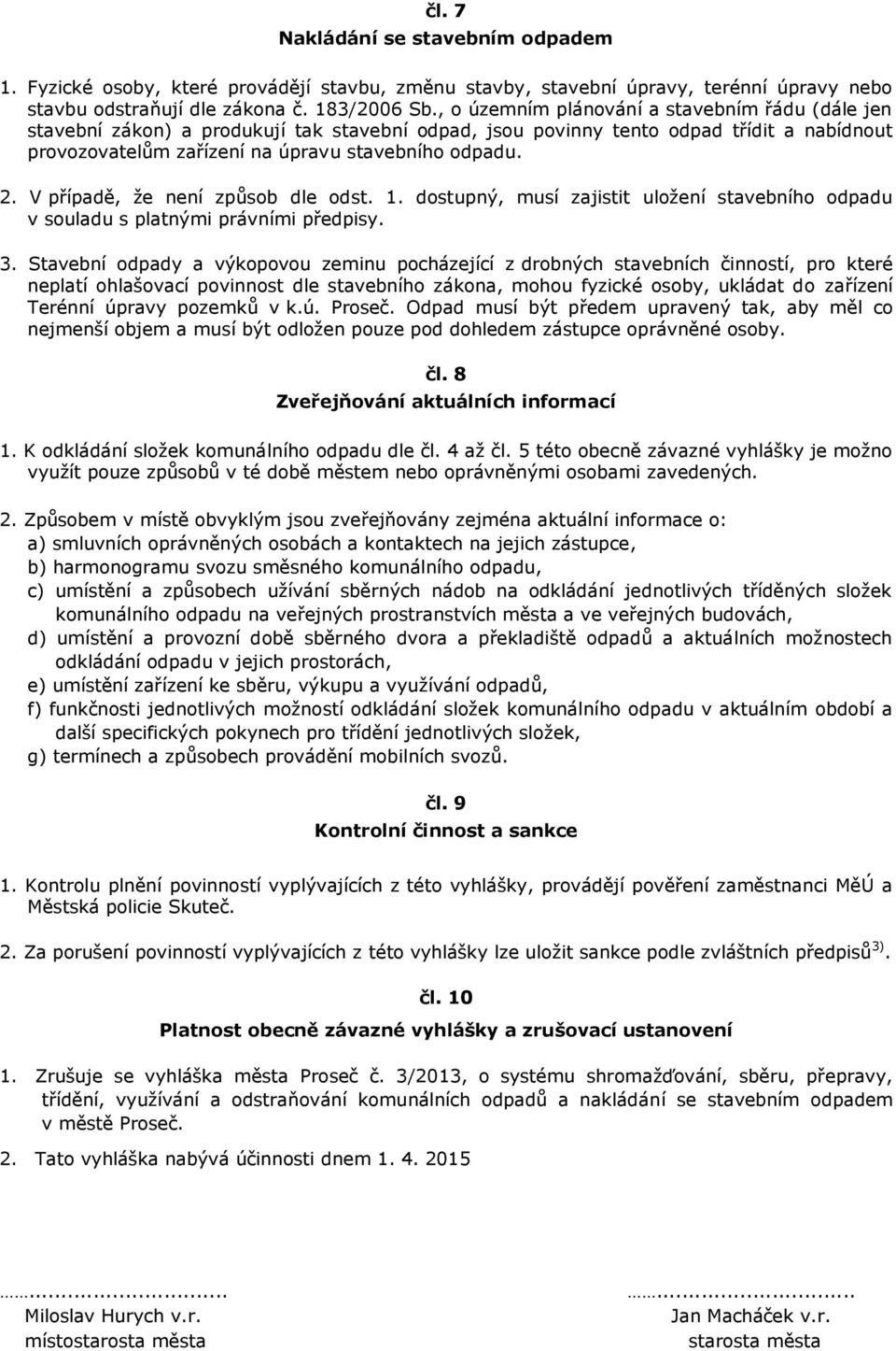 V případě, že není způsob dle odst. 1. dostupný, musí zajistit uložení stavebního odpadu v souladu s platnými právními předpisy. 3.