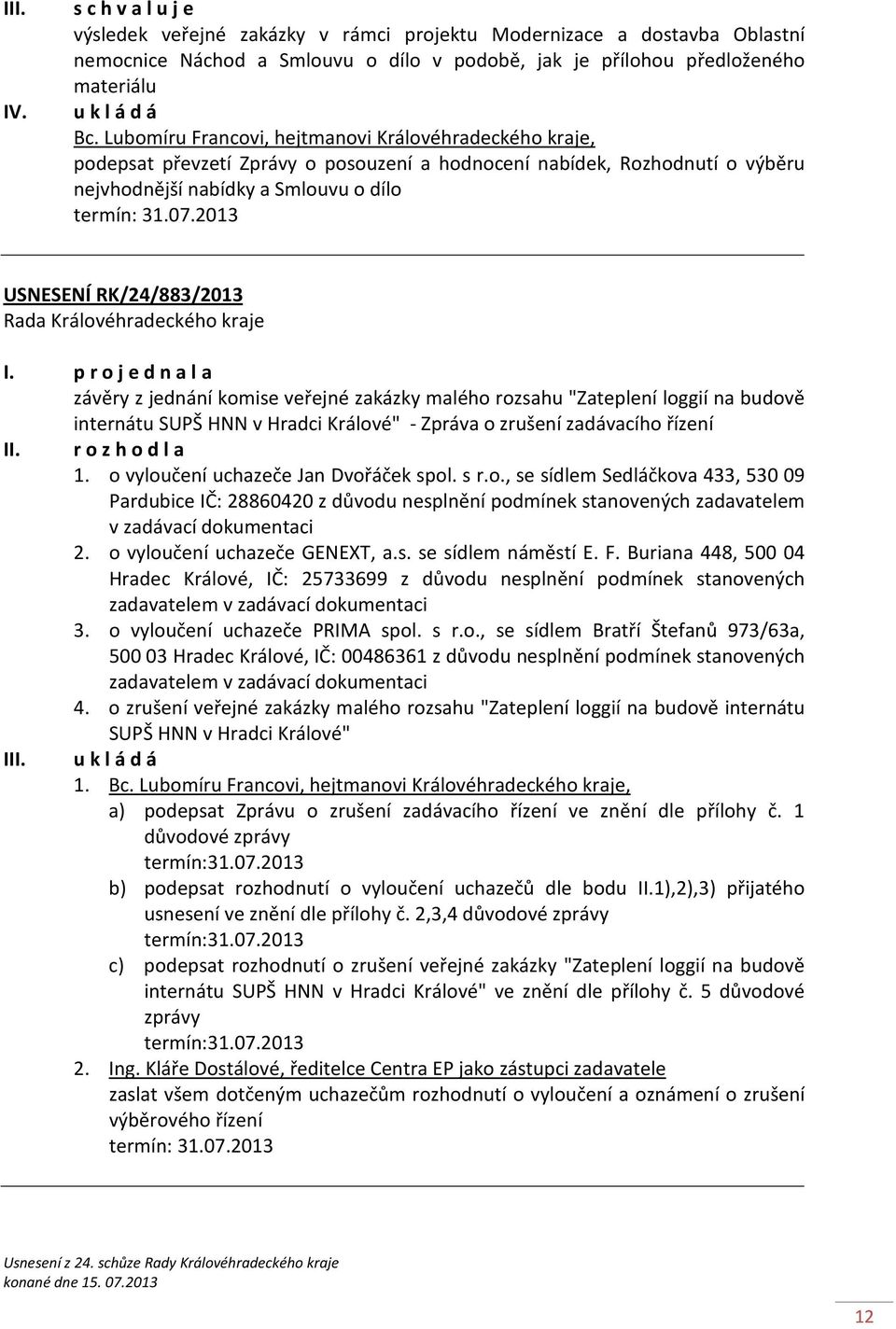 závěry z jednání komise veřejné zakázky malého rozsahu "Zateplení loggií na budově internátu SUPŠ HNN v Hradci Králové" - Zpráva o zrušení zadávacího řízení II. r o z h o d l a 1.