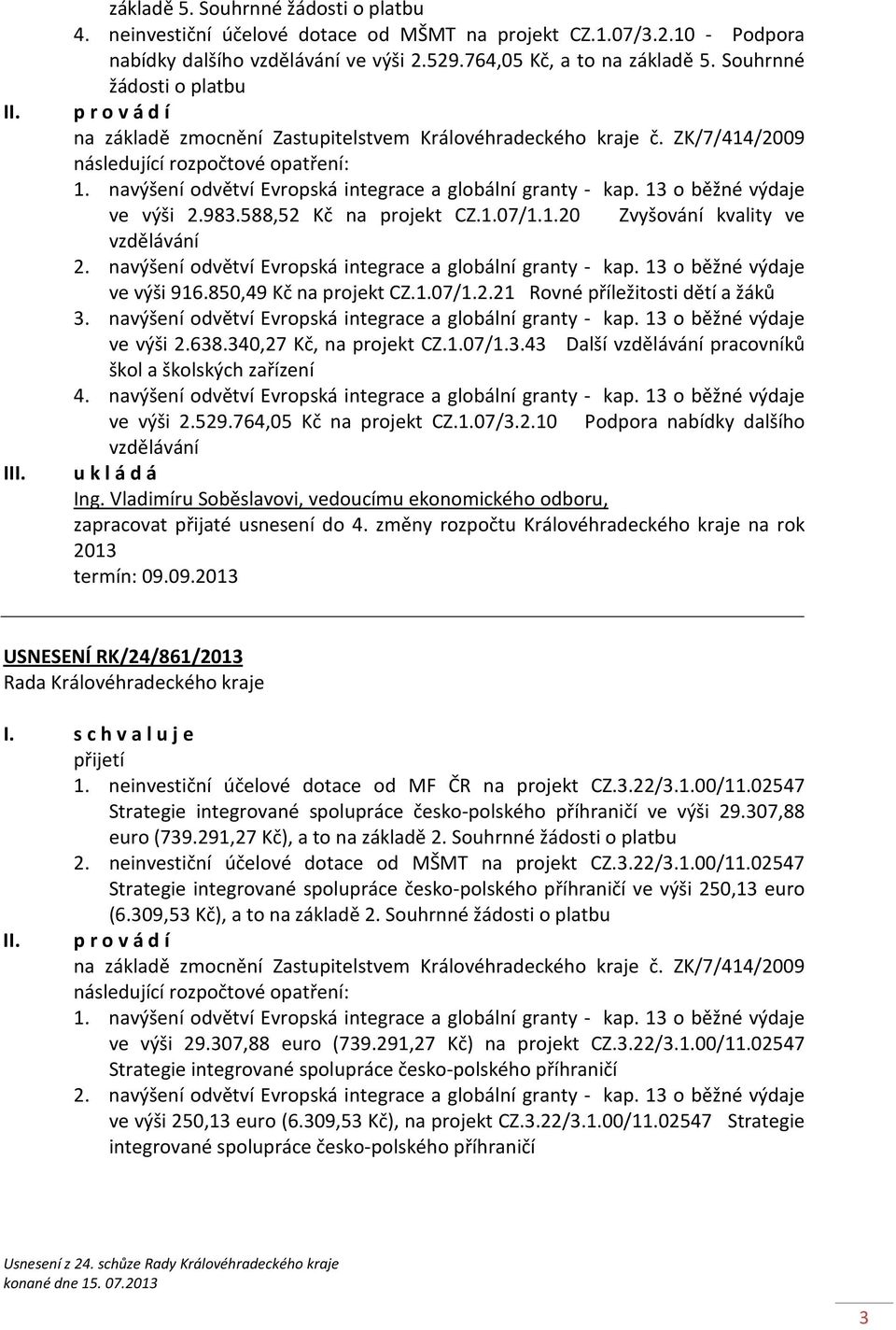 navýšení odvětví Evropská integrace a globální granty - kap. 13 o běžné výdaje ve výši 2.983.588,52 Kč na projekt CZ.1.07/1.1.20 Zvyšování kvality ve vzdělávání 2.