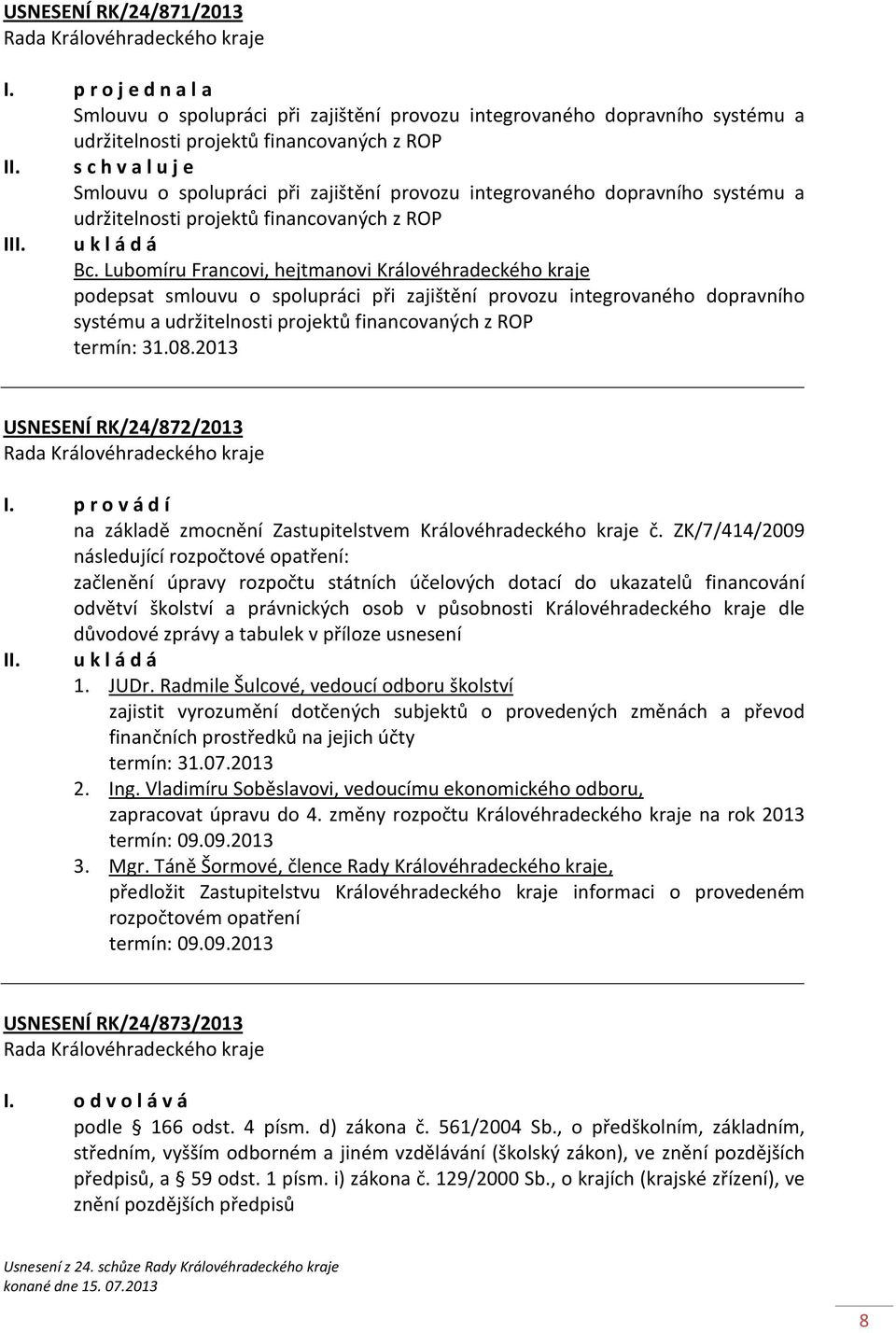 Lubomíru Francovi, hejtmanovi Královéhradeckého kraje podepsat smlouvu o spolupráci při zajištění provozu integrovaného dopravního systému a udržitelnosti projektů financovaných z ROP termín: 31.08.