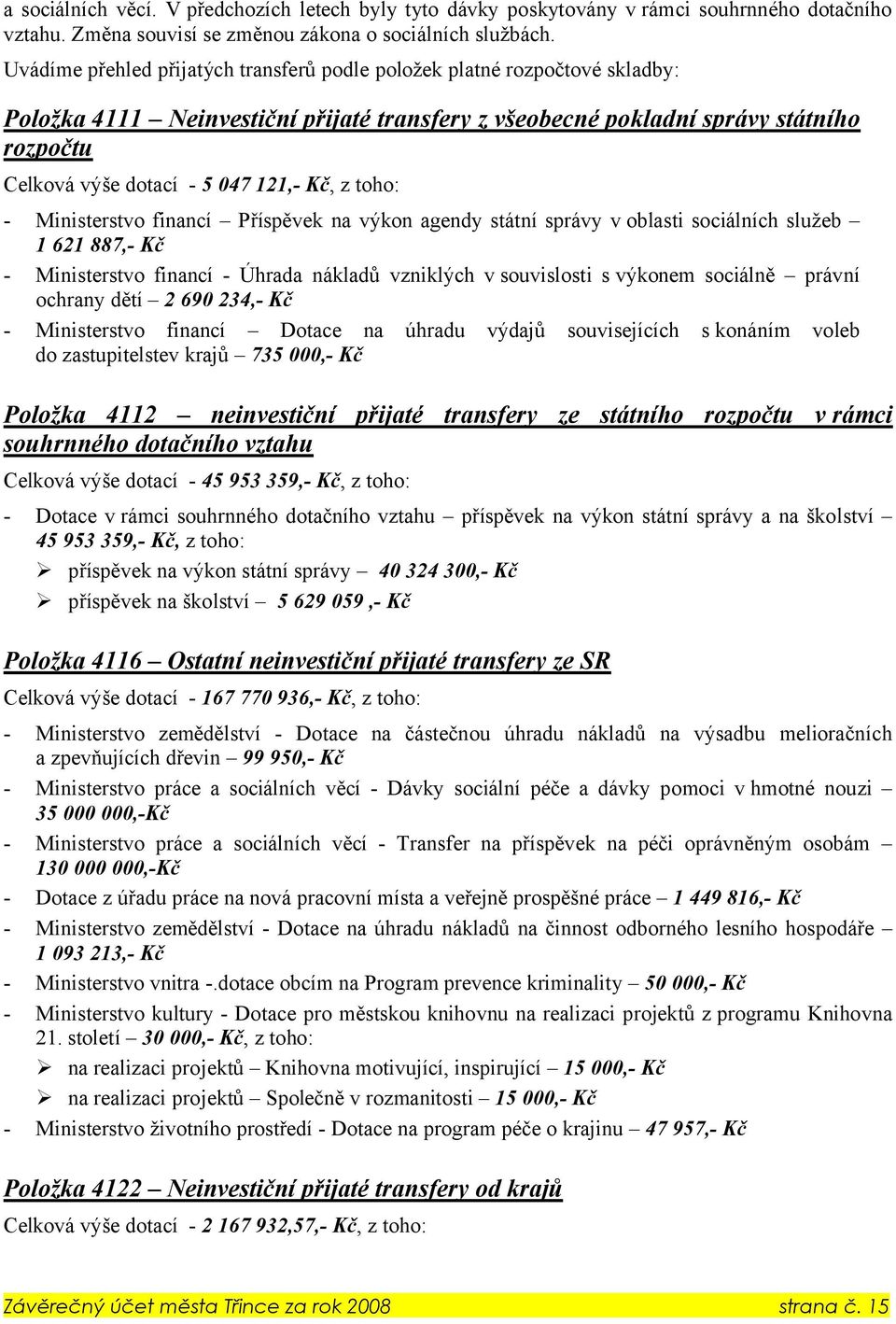 121,- Kč, z toho: - Ministerstvo financí Příspěvek na výkon agendy státní správy v oblasti sociálních služeb 1 621 887,- Kč - Ministerstvo financí - Úhrada nákladů vzniklých v souvislosti s výkonem