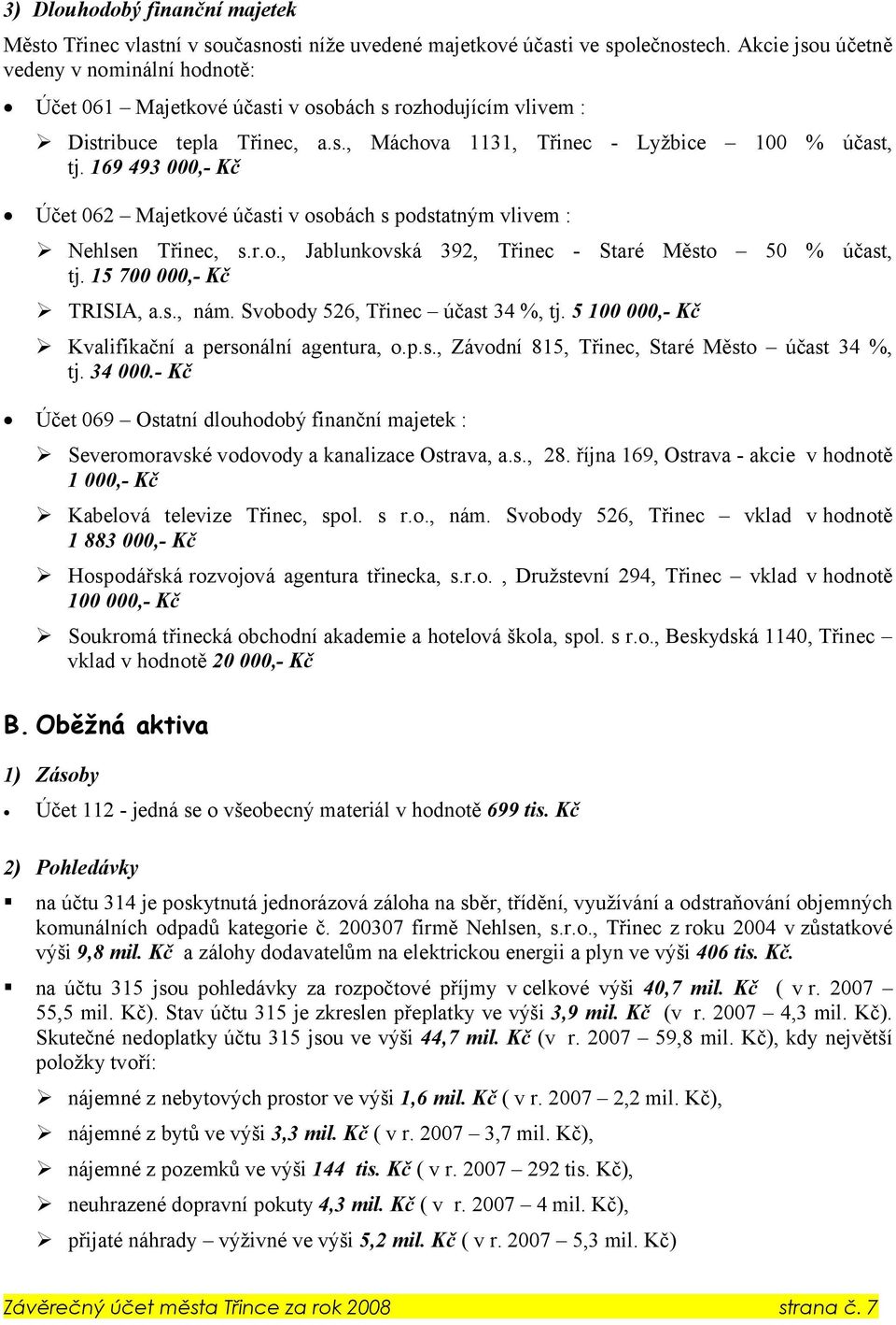 169 493 000,- Kč Účet 062 Majetkové účasti v osobách s podstatným vlivem : Nehlsen Třinec, s.r.o., Jablunkovská 392, Třinec - Staré Město 50 % tj. 15 700 000,- Kč TRISIA, a.s., nám.