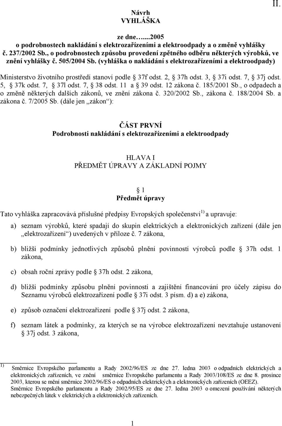 (vyhláška o nakládání s elektrozařízeními a elektroodpady) Ministerstvo životního prostředí stanoví podle 37f odst. 2, 37h odst. 3, 37i odst. 7, 37j odst. 5, 37k odst. 7, 37l odst. 7, 38 odst.