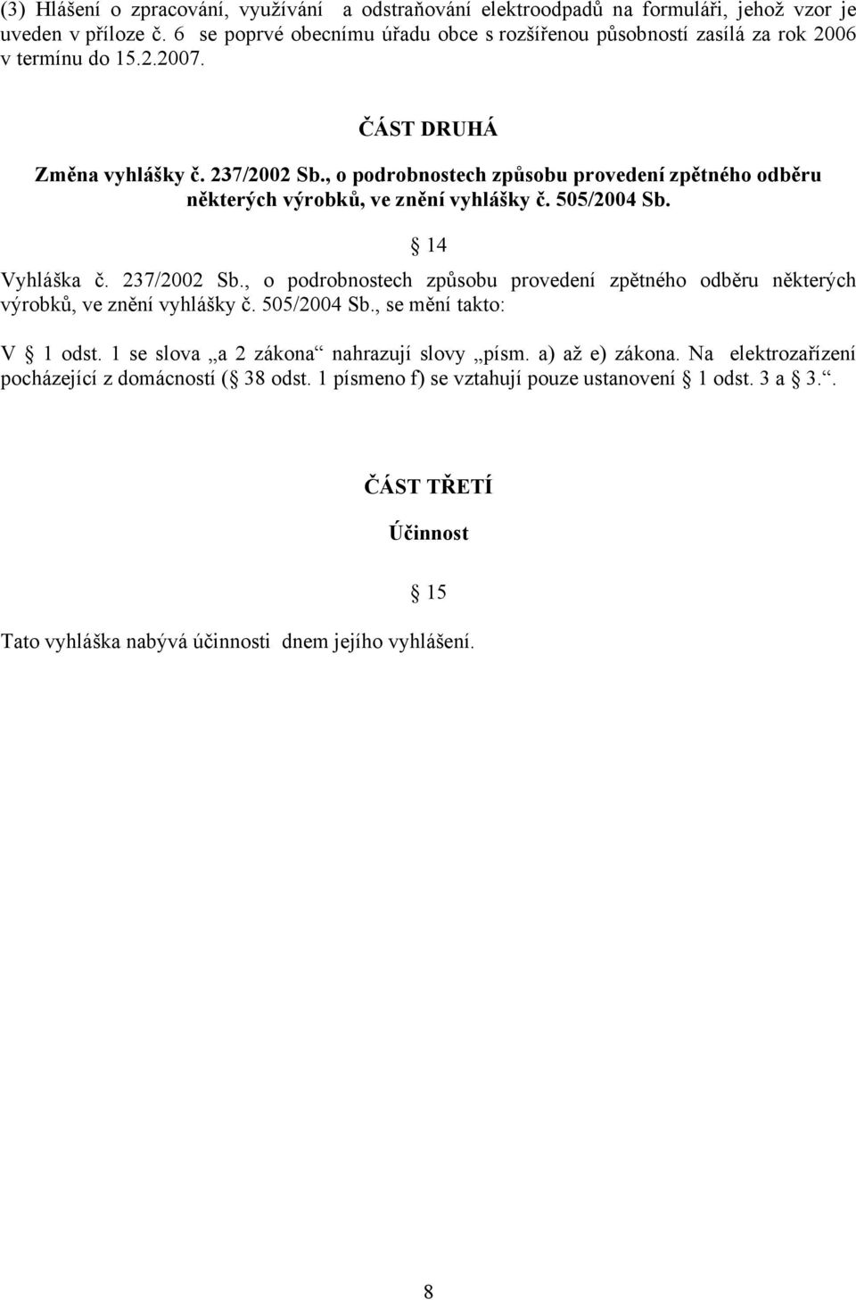 , o podrobnostech způsobu provedení zpětného odběru některých výrobků, ve znění vyhlášky č. 505/2004 Sb. 14 Vyhláška č. 237/2002 Sb.