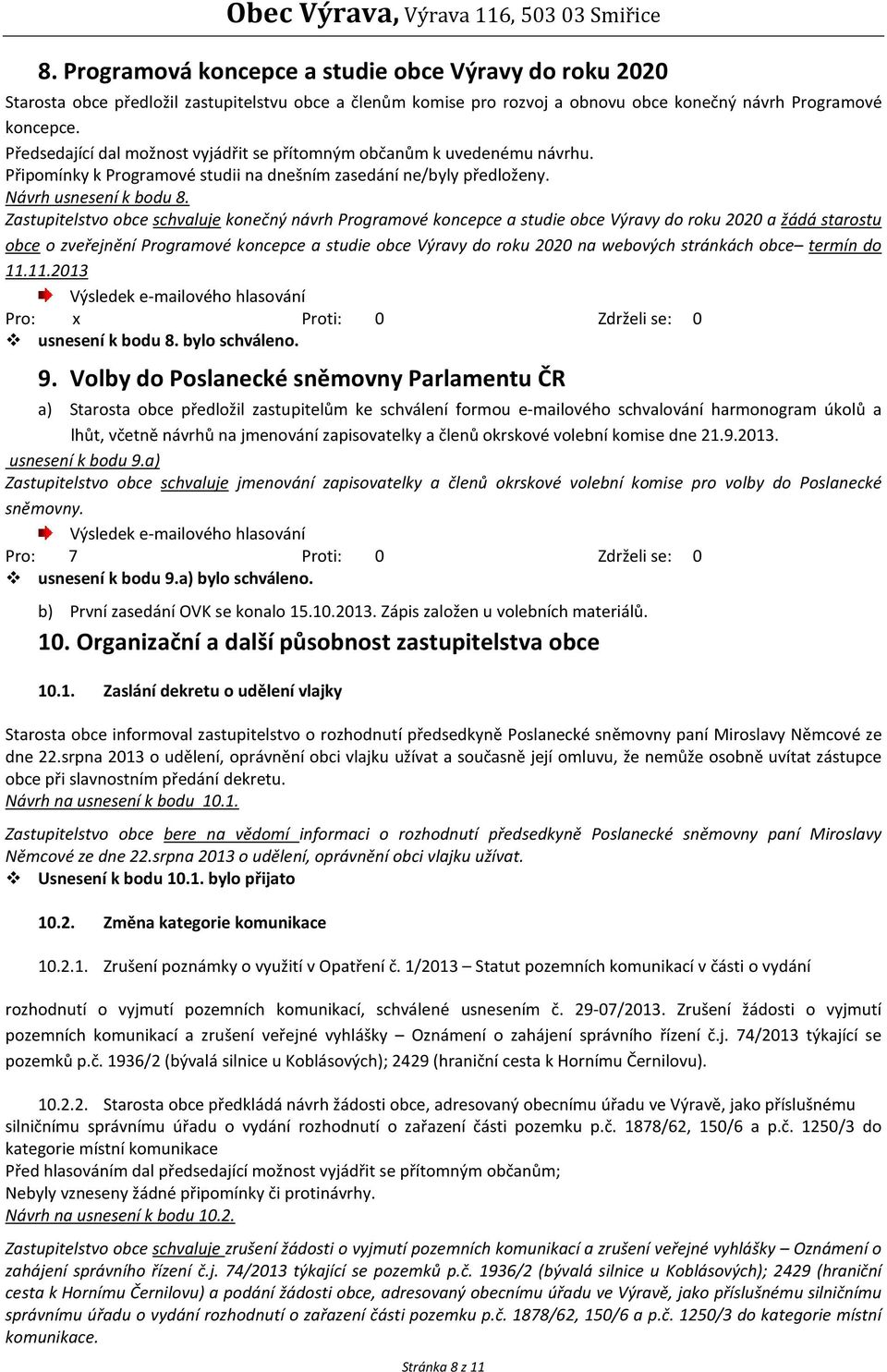Zastupitelstvo obce schvaluje konečný návrh Programové koncepce a studie obce Výravy do roku 2020 a žádá starostu obce o zveřejnění Programové koncepce a studie obce Výravy do roku 2020 na webových
