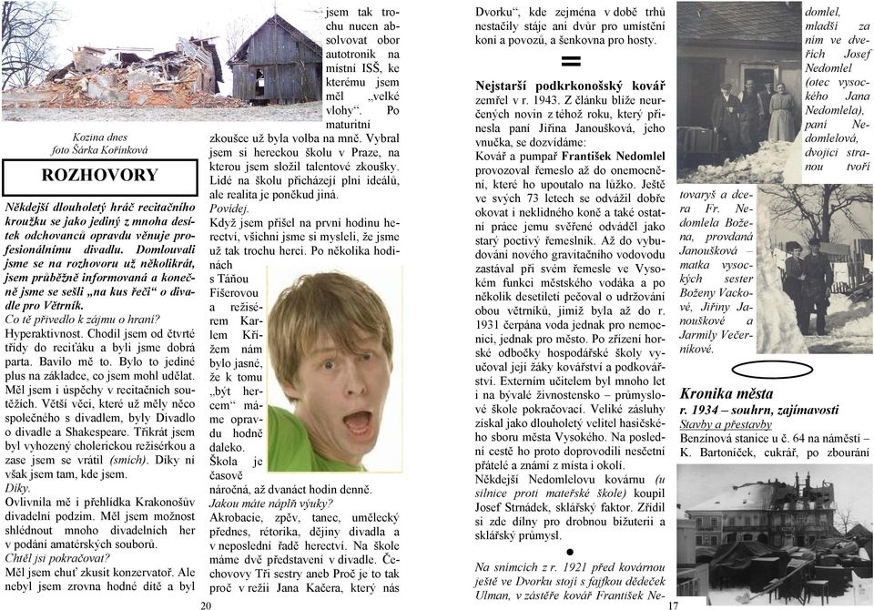 Chodil jsem od čtvrté třídy do reciťáku a byli jsme dobrá parta. Bavilo mě to. Bylo to jediné plus na základce, co jsem mohl udělat. Měl jsem i úspěchy v recitačních soutěžích.