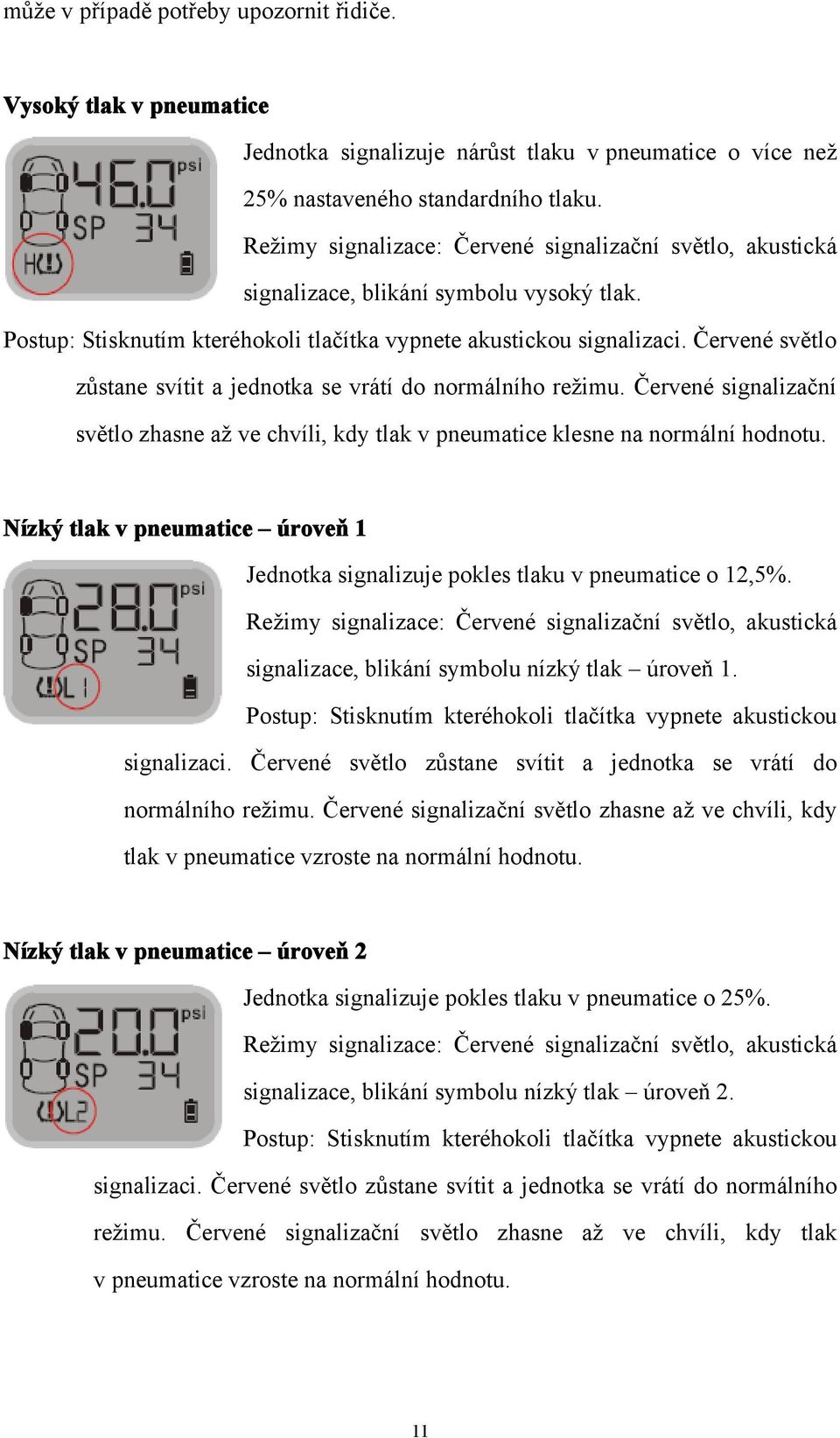 Červené světlo zůstane svítit a jednotka se vrátí do normálního režimu. Červené signalizační světlo zhasne až ve chvíli, kdy tlak v pneumatice klesne na normální hodnotu.