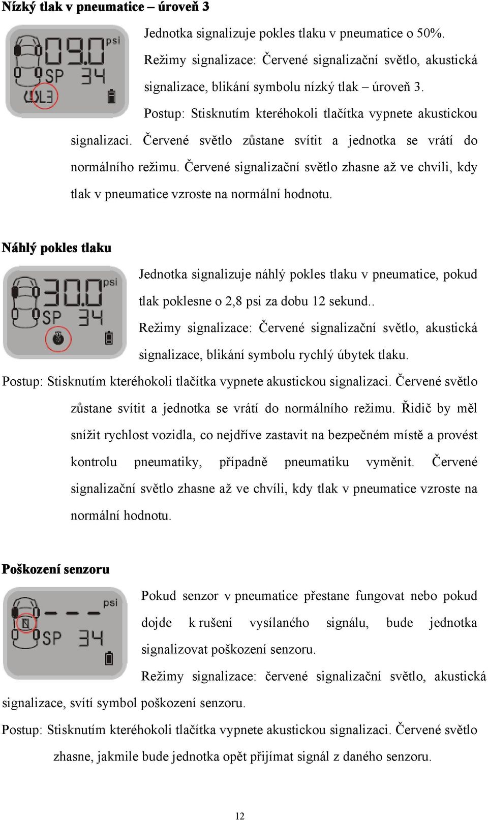 Červené signalizační světlo zhasne až ve chvíli, kdy tlak v pneumatice vzroste na normální hodnotu.