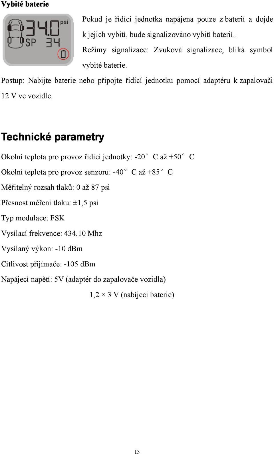 Postup: Nabijte baterie nebo připojte řídící jednotku pomocí adaptéru k zapalovači 12 V ve vozidle.