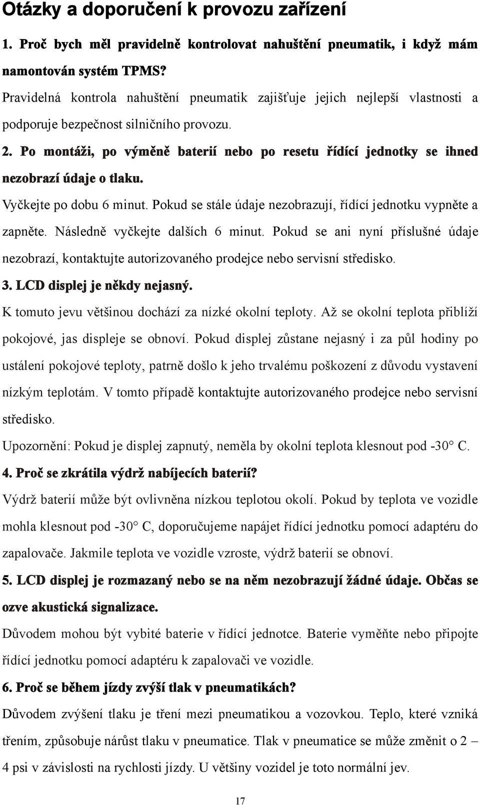 Po montáži, po výměně baterií nebo po resetu řídící jednotky se ihned nezobrazí údaje o tlaku. Vyčkejte po dobu 6 minut. Pokud se stále údaje nezobrazují, řídící jednotku vypněte a zapněte.