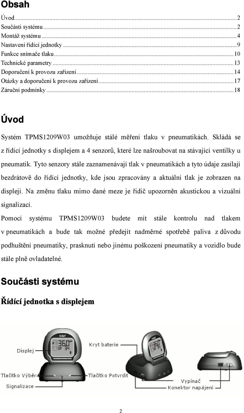 Skládá se z řídící jednotky s displejem a 4 senzorů, které lze našroubovat na stávající ventilky u pneumatik.