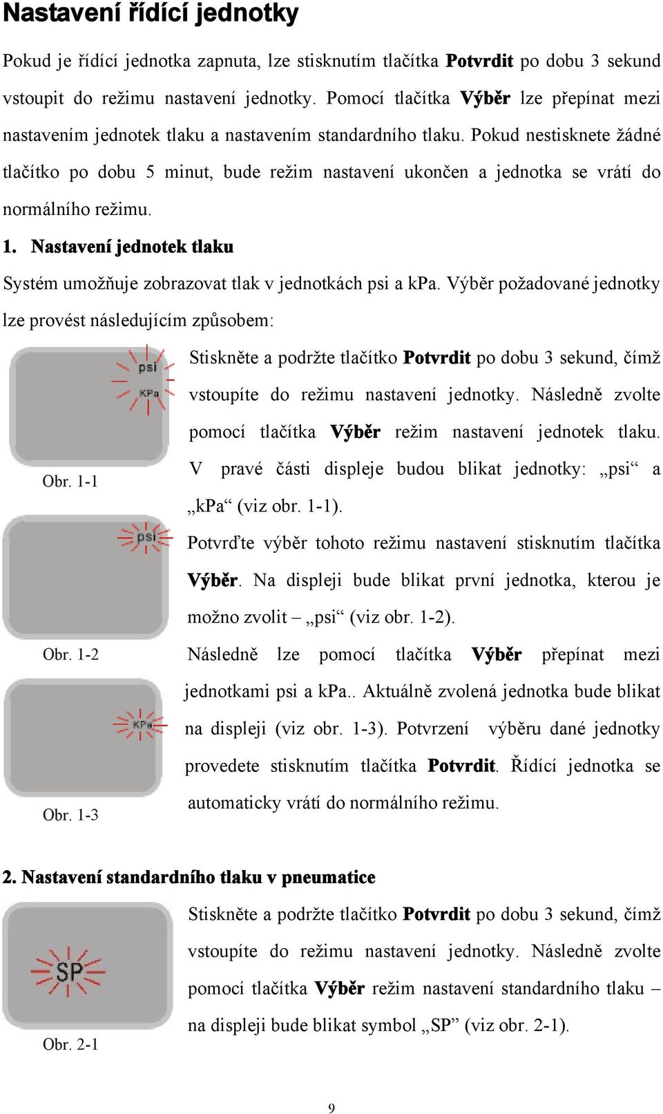 Pokud nestisknete žádné tlačítko po dobu 5 minut, bude režim nastavení ukončen a jednotka se vrátí do normálního režimu. 1.