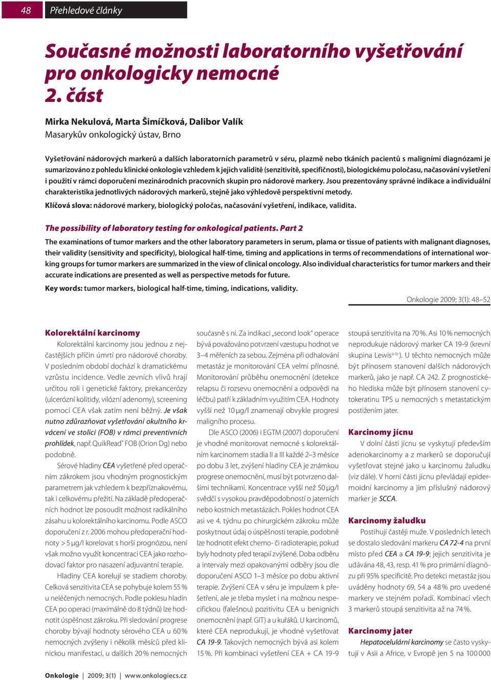 diagnózami je sumarizováno z pohledu klinické onkologie vzhledem k jejich validitě (senzitivitě, specifičnosti), biologickému poločasu, načasování vyšetření i použití v rámci doporučení mezinárodních