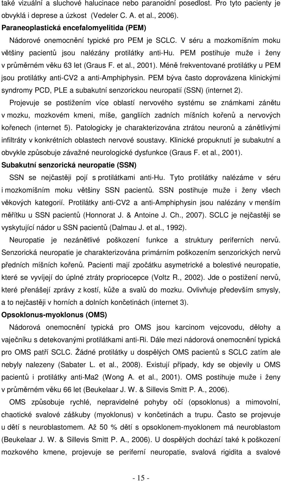 PEM postihuje muže i ženy v průměrném věku 63 let (Graus F. et al., 2001). Méně frekventované protilátky u PEM jsou protilátky anti-cv2 a anti-amphiphysin.