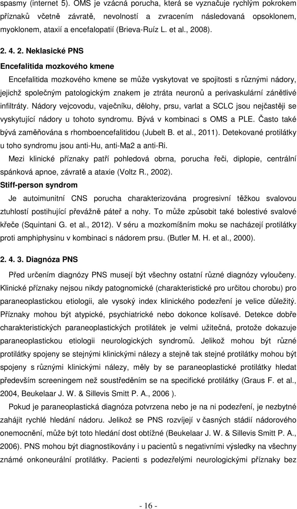 2. Neklasické PNS Encefalitida mozkového kmene Encefalitida mozkového kmene se může vyskytovat ve spojitosti s různými nádory, jejichž společným patologickým znakem je ztráta neuronů a perivaskulární