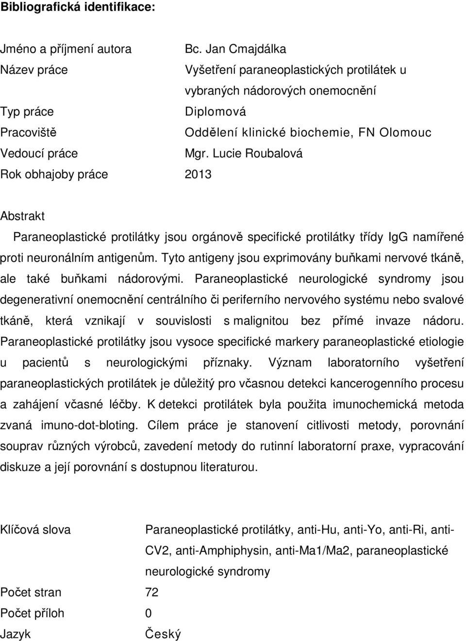 Lucie Roubalová Rok obhajoby práce 2013 Abstrakt Paraneoplastické protilátky jsou orgánově specifické protilátky třídy IgG namířené proti neuronálním antigenům.