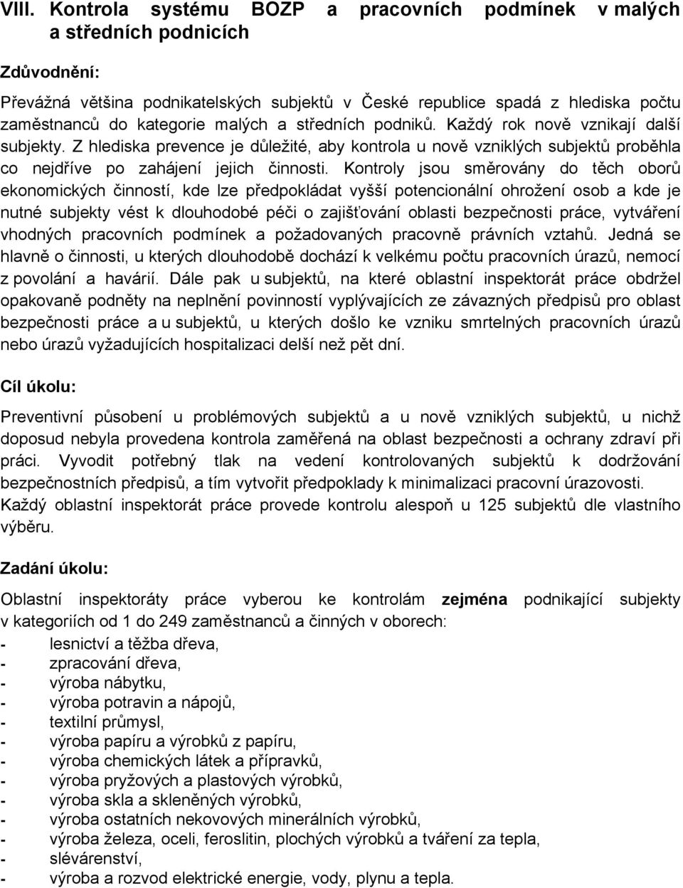 Kontroly jsou směrovány do těch oborů ekonomických činností, kde lze předpokládat vyšší potencionální ohrožení osob a kde je nutné subjekty vést k dlouhodobé péči o zajišťování oblasti bezpečnosti