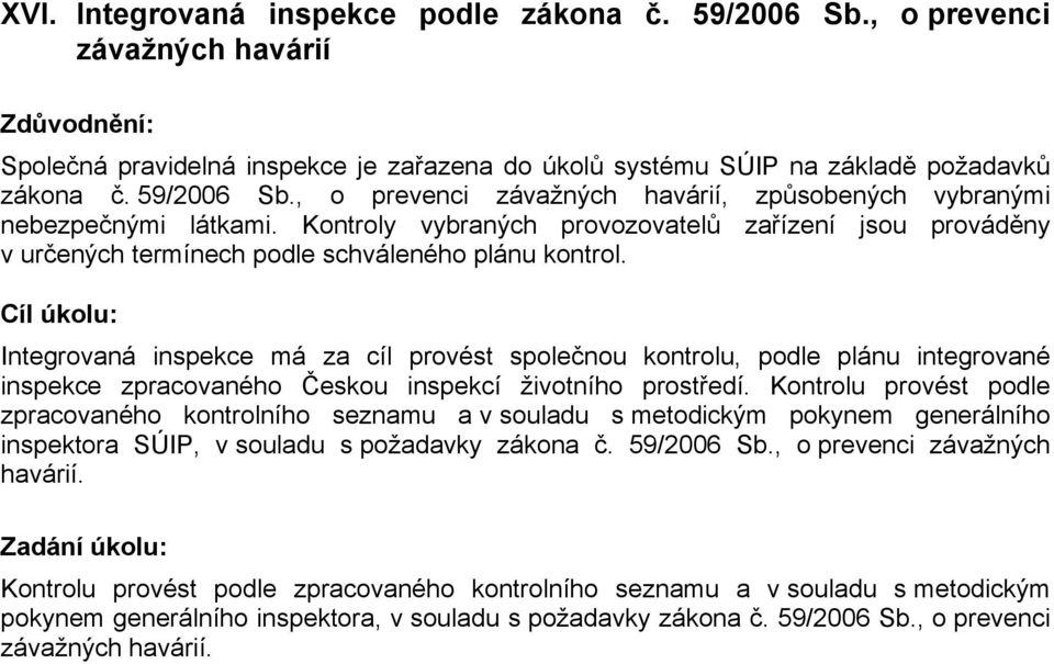Integrovaná inspekce má za cíl provést společnou kontrolu, podle plánu integrované inspekce zpracovaného Českou inspekcí životního prostředí.
